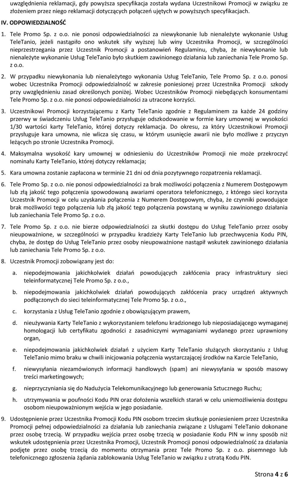 o Sp. z o.o. nie ponosi odpowiedzialności za niewykonanie lub nienależyte wykonanie Usług TeleTanio, jeżeli nastąpiło ono wskutek siły wyższej lub winy Uczestnika Promocji, w szczególności