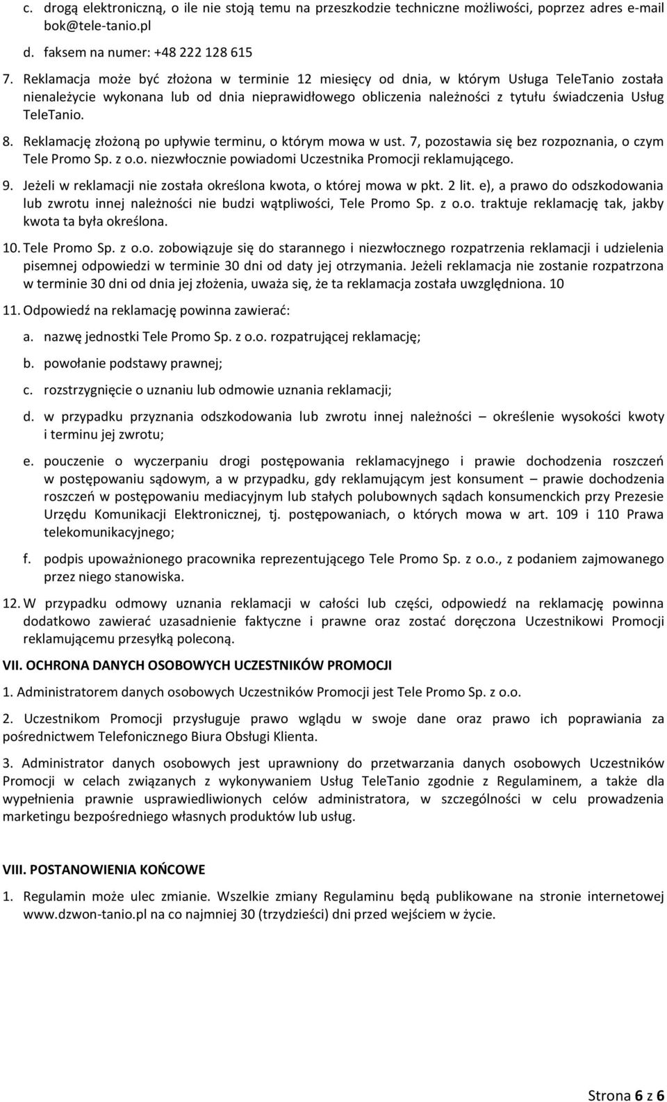 TeleTanio. 8. Reklamację złożoną po upływie terminu, o którym mowa w ust. 7, pozostawia się bez rozpoznania, o czym Tele Promo Sp. z o.o. niezwłocznie powiadomi Uczestnika Promocji reklamującego. 9.