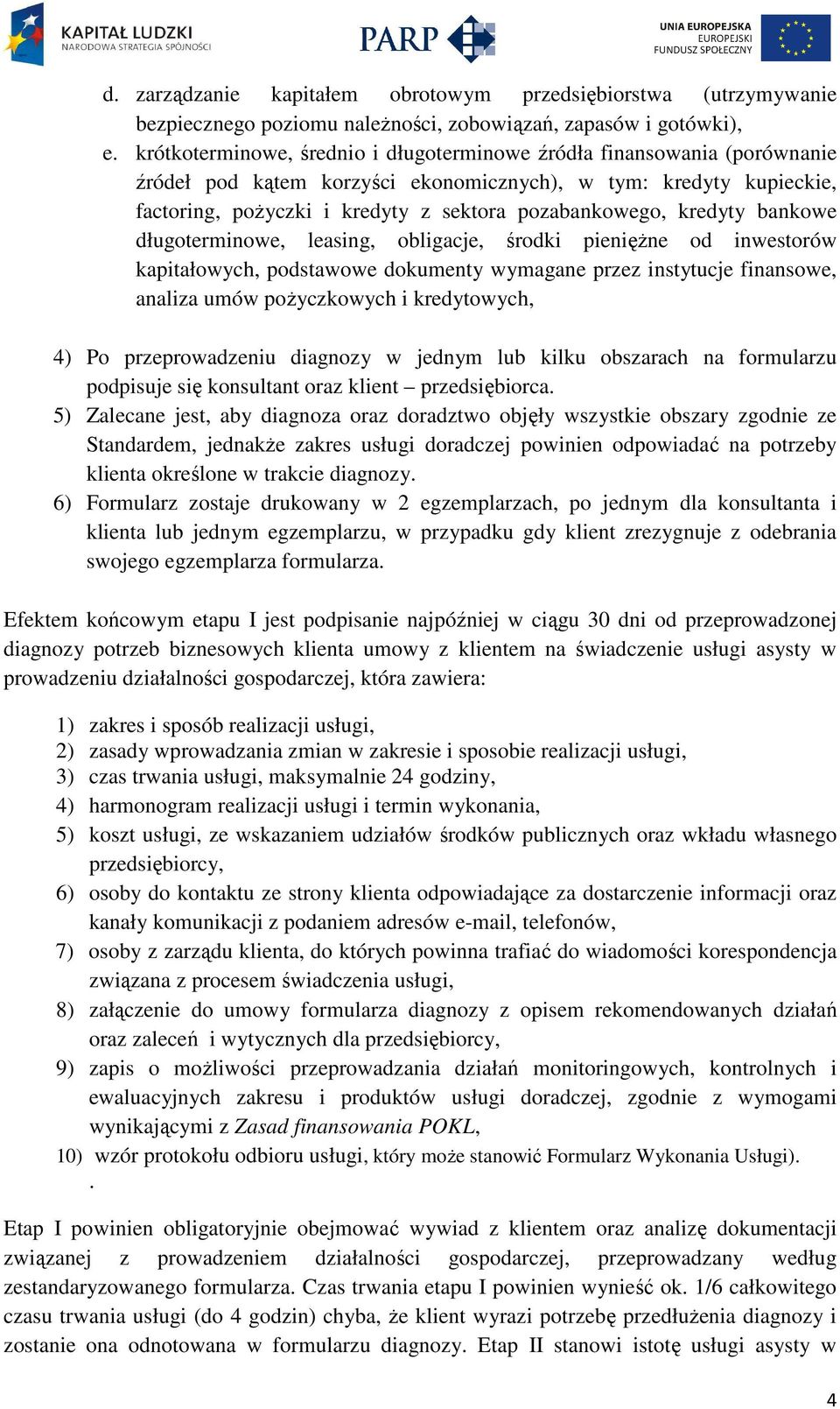 kredyty bankowe długoterminowe, leasing, obligacje, środki pieniężne od inwestorów kapitałowych, podstawowe dokumenty wymagane przez instytucje finansowe, analiza umów pożyczkowych i kredytowych, 4)