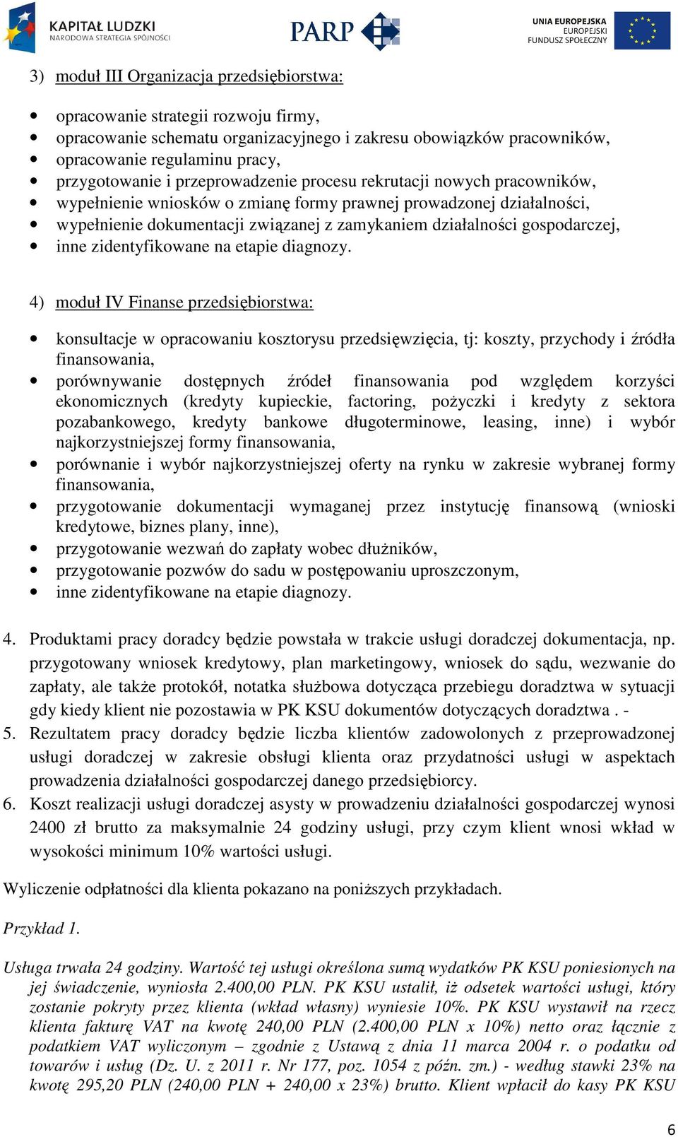 4) moduł IV Finanse przedsiębiorstwa: konsultacje w opracowaniu kosztorysu przedsięwzięcia, tj: koszty, przychody i źródła finansowania, porównywanie dostępnych źródeł finansowania pod względem