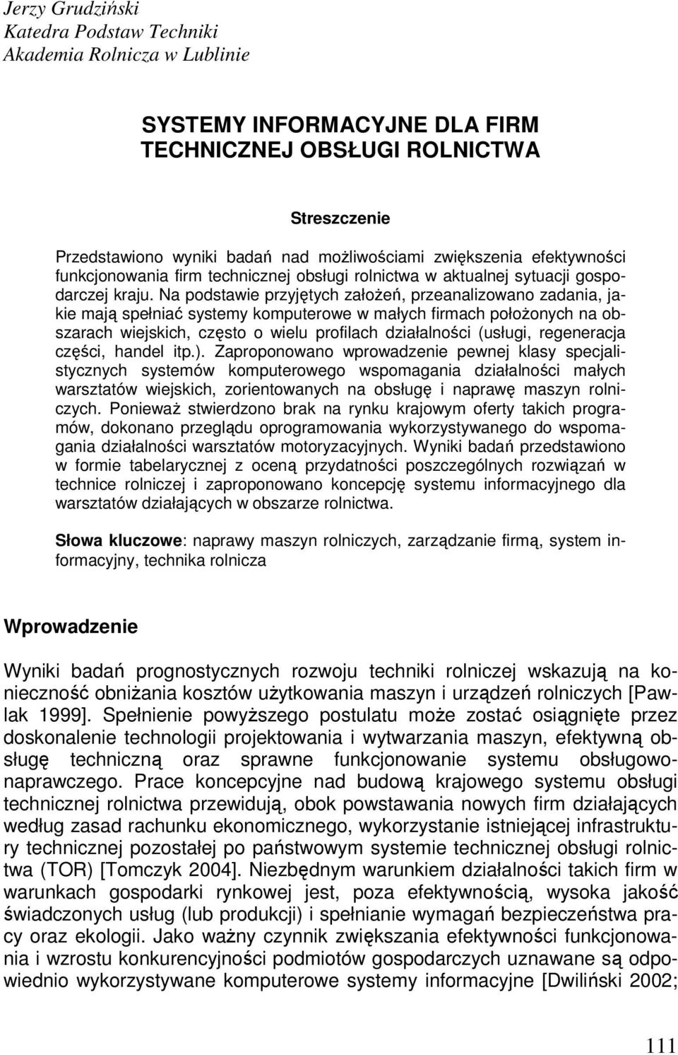 Na podstawie przyjętych załoŝeń, przeanalizowano zadania, jakie mają spełniać systemy komputerowe w małych firmach połoŝonych na obszarach wiejskich, często o wielu profilach działalności (usługi,