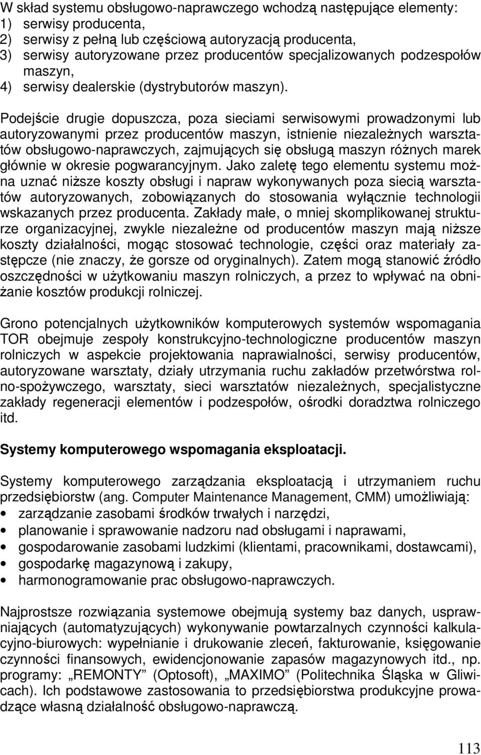 Podejście drugie dopuszcza, poza sieciami serwisowymi prowadzonymi lub autoryzowanymi przez producentów maszyn, istnienie niezaleŝnych warsztatów obsługowo-naprawczych, zajmujących się obsługą maszyn