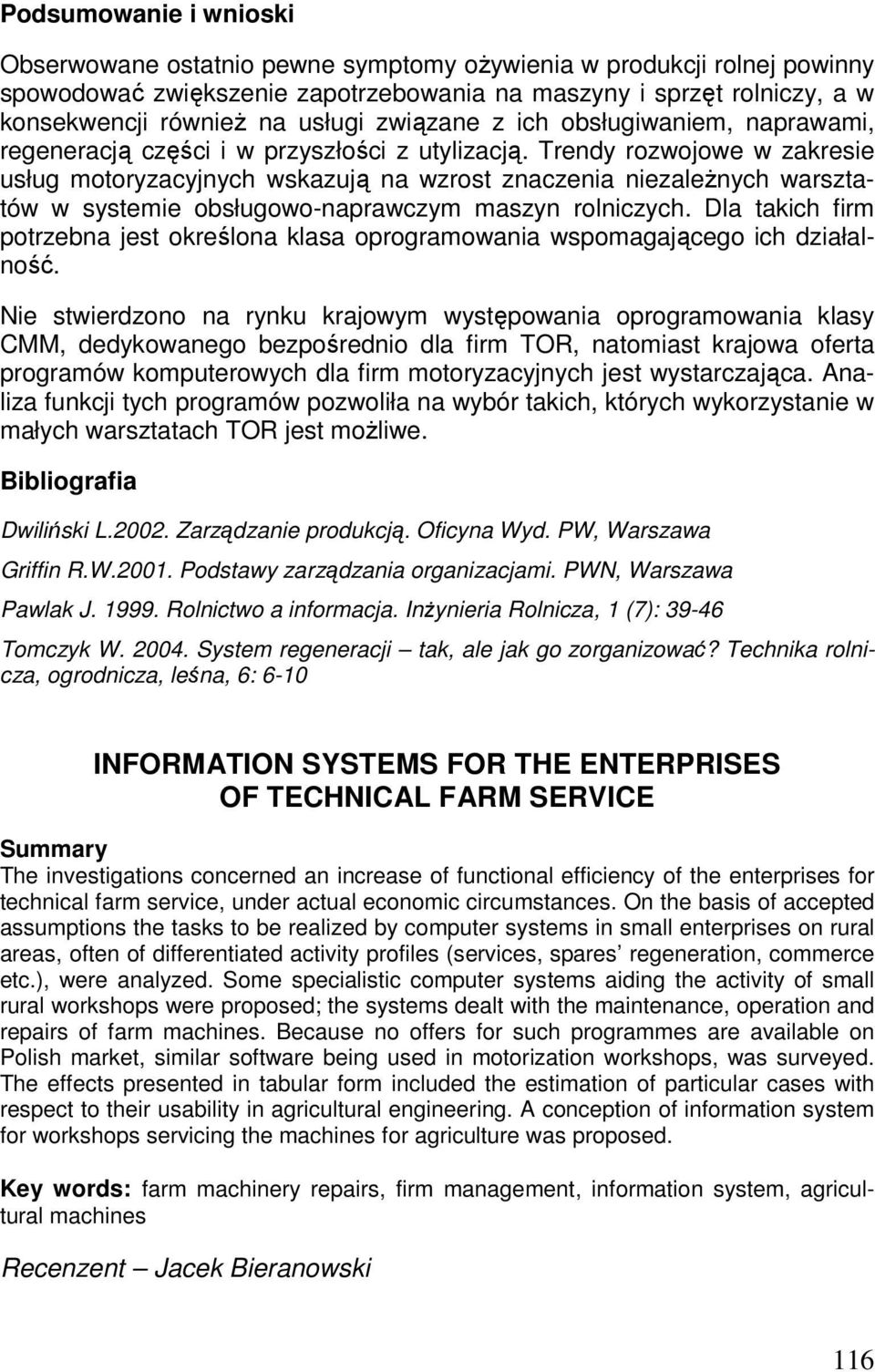 Trendy rozwojowe w zakresie usług motoryzacyjnych wskazują na wzrost znaczenia niezaleŝnych warsztatów w systemie obsługowo-naprawczym maszyn rolniczych.