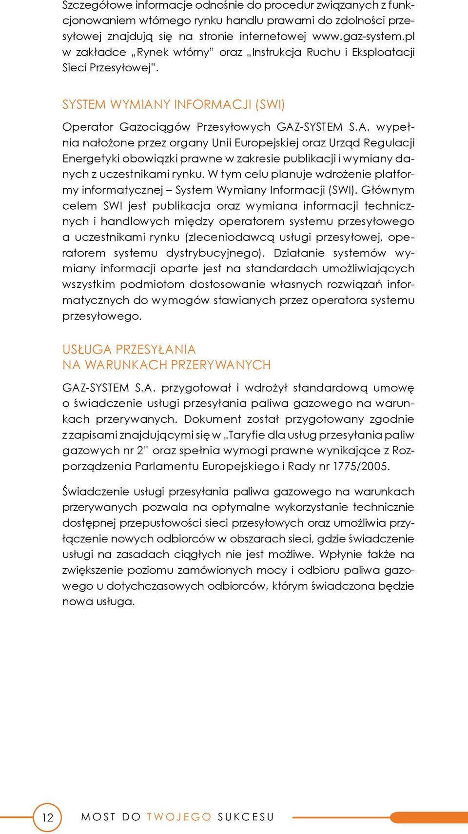 -SYSTEM S.A. wypełnia nałożone przez organy Unii Europejskiej oraz Urząd Regulacji Energetyki obowiązki prawne w zakresie publikacji i wymiany danych z uczestnikami rynku.