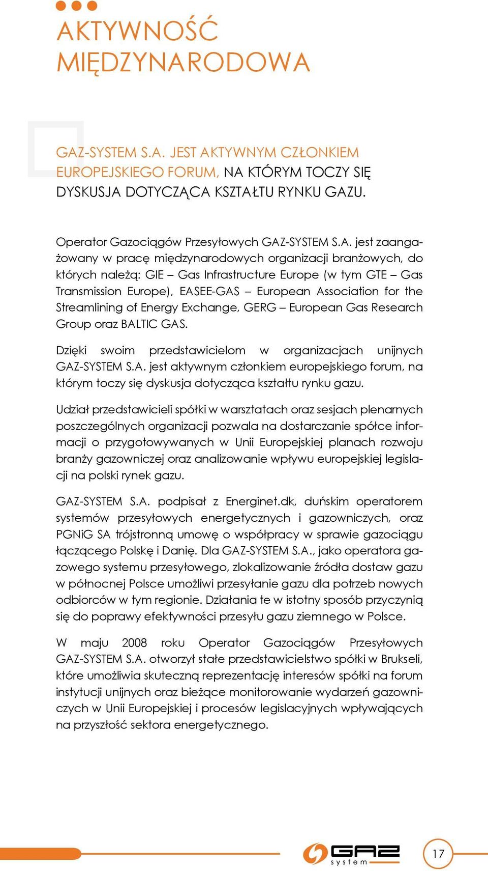 of Energy Exchange, GERG European Gas Research Group oraz BALTIC GAS. Dzięki swoim przedstawicielom w organizacjach unijnych GAZ-SYSTEM S.A. jest aktywnym członkiem europejskiego forum, na którym toczy się dyskusja dotycząca kształtu rynku gazu.