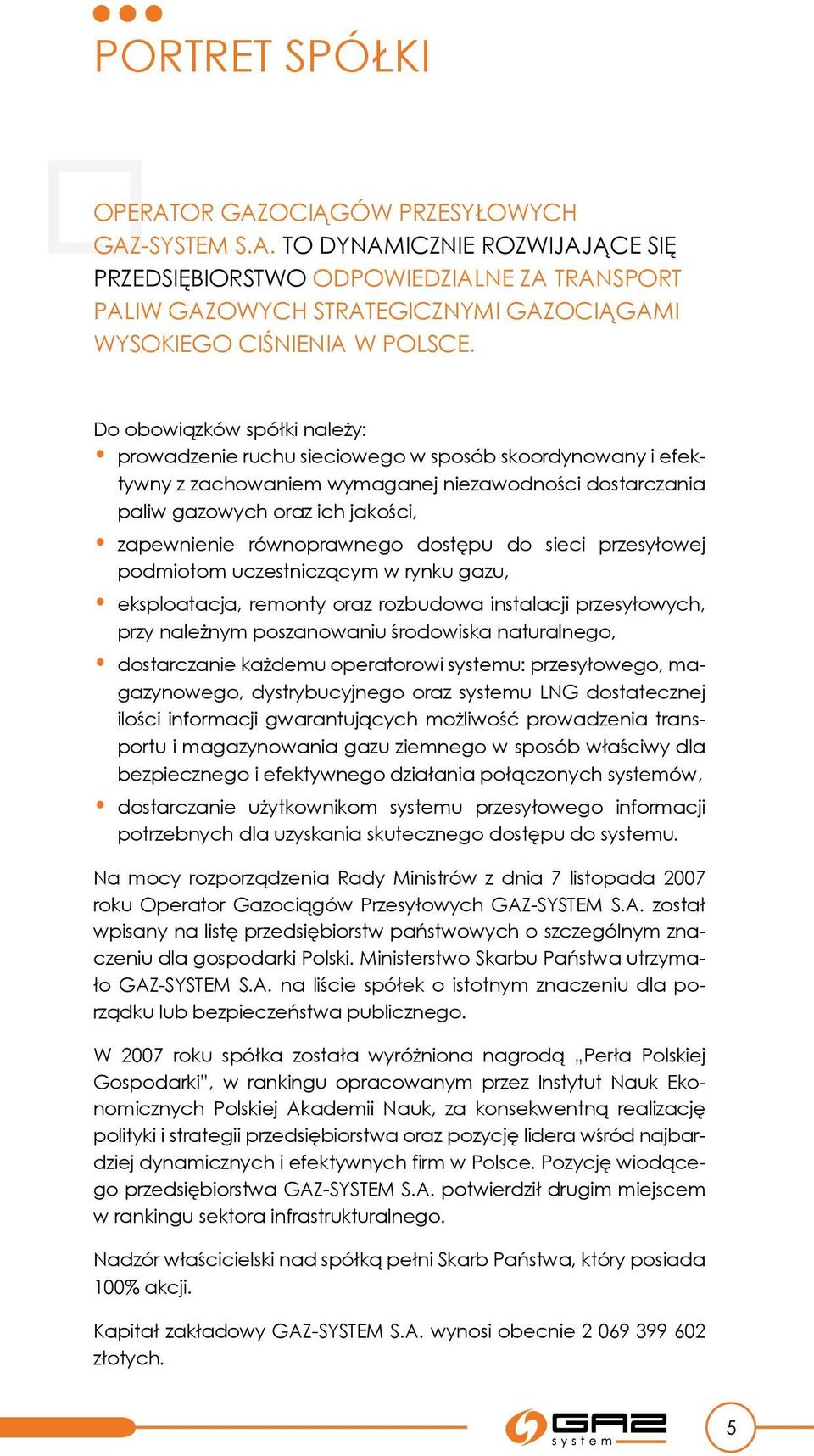 równoprawnego dostępu do sieci przesyłowej podmiotom uczestniczącym w rynku gazu, eksploatacja, remonty oraz rozbudowa instalacji przesyłowych, przy należnym poszanowaniu środowiska naturalnego,