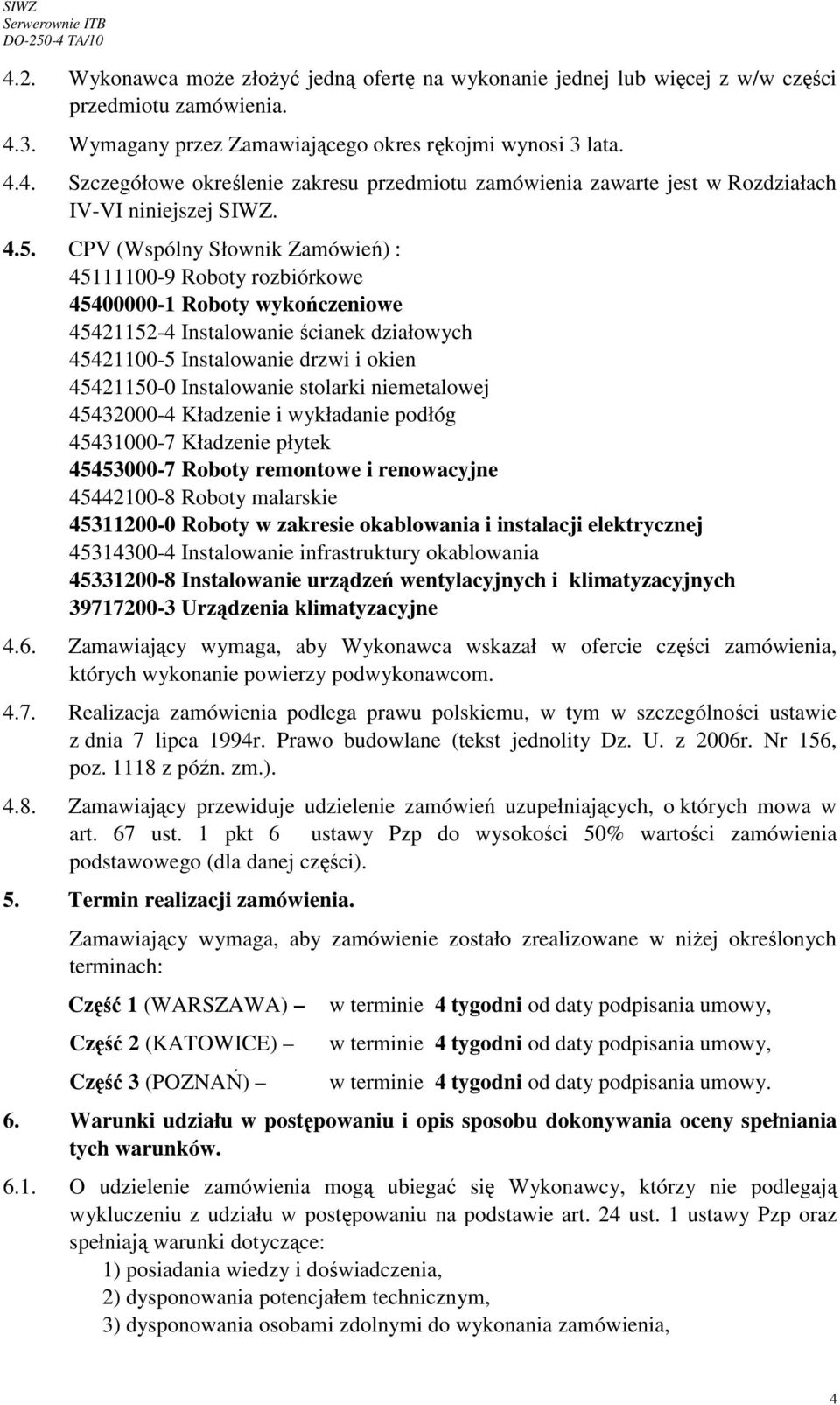 Instalowanie stolarki niemetalowej 45432000-4 Kładzenie i wykładanie podłóg 45431000-7 Kładzenie płytek 45453000-7 Roboty remontowe i renowacyjne 45442100-8 Roboty malarskie 45311200-0 Roboty w