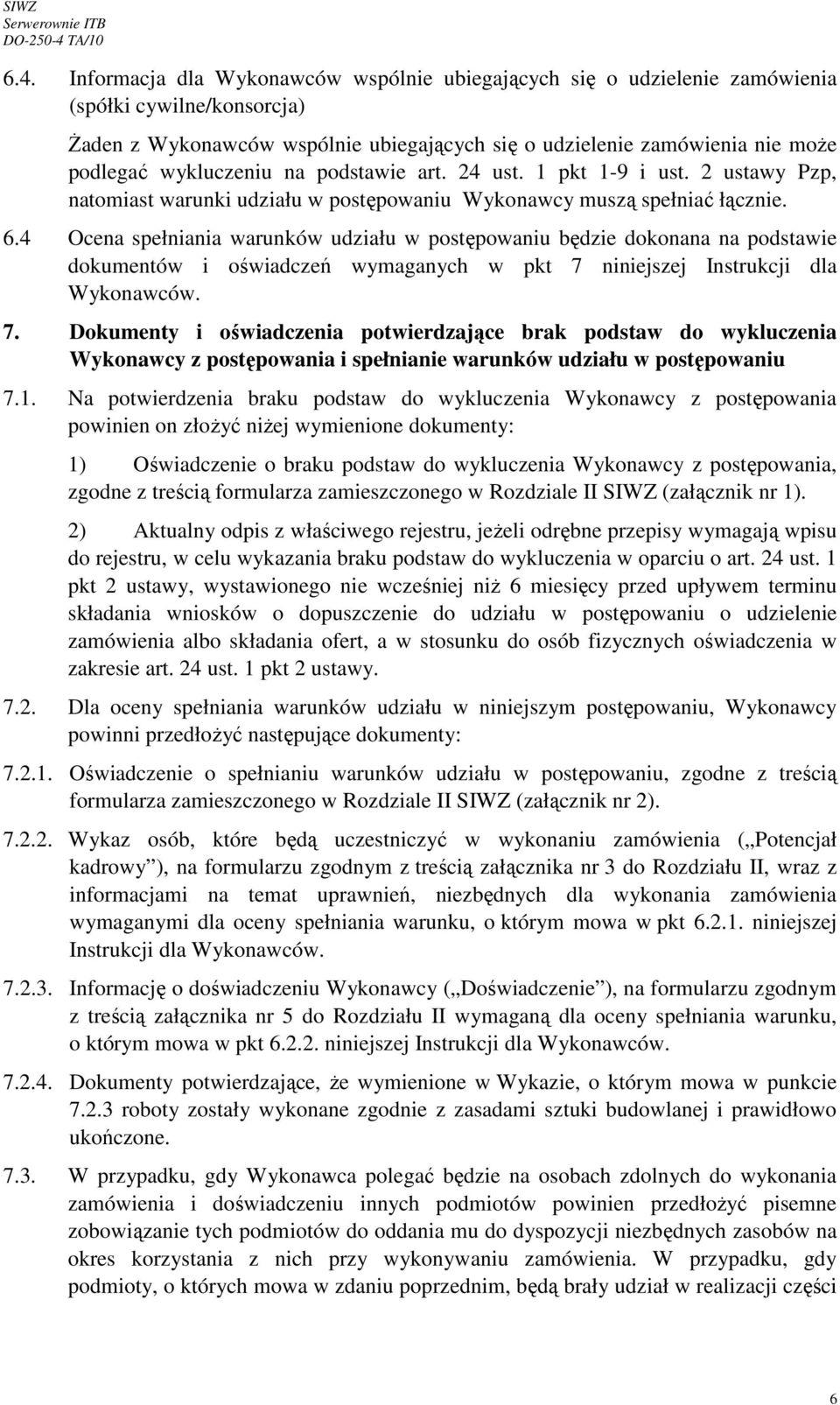 4 Ocena spełniania warunków udziału w postępowaniu będzie dokonana na podstawie dokumentów i oświadczeń wymaganych w pkt 7 