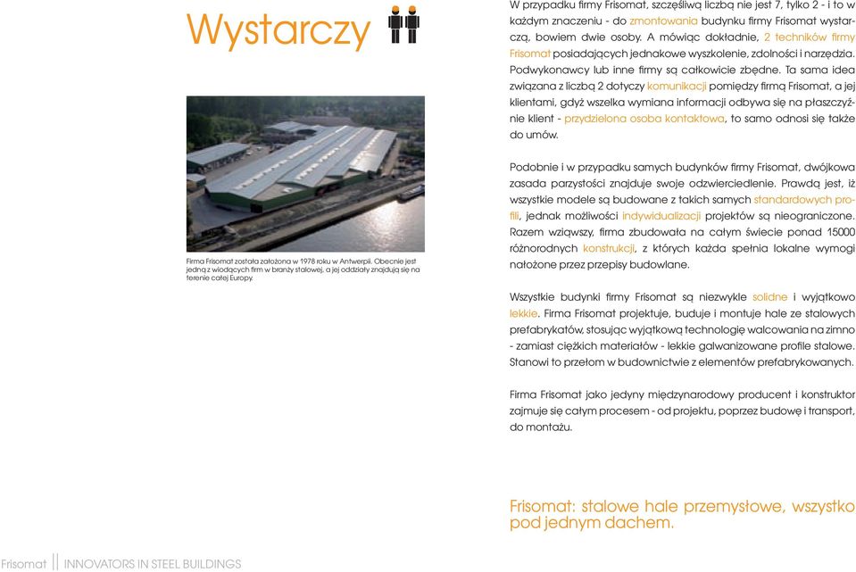 Ta sama idea związana z liczbą 2 dotyczy komunikacji pomiędzy firmą Frisomat, a jej klientami, gdyż wszelka wymiana informacji odbywa się na płaszczyźnie klient - przydzielona osoba kontaktowa, to