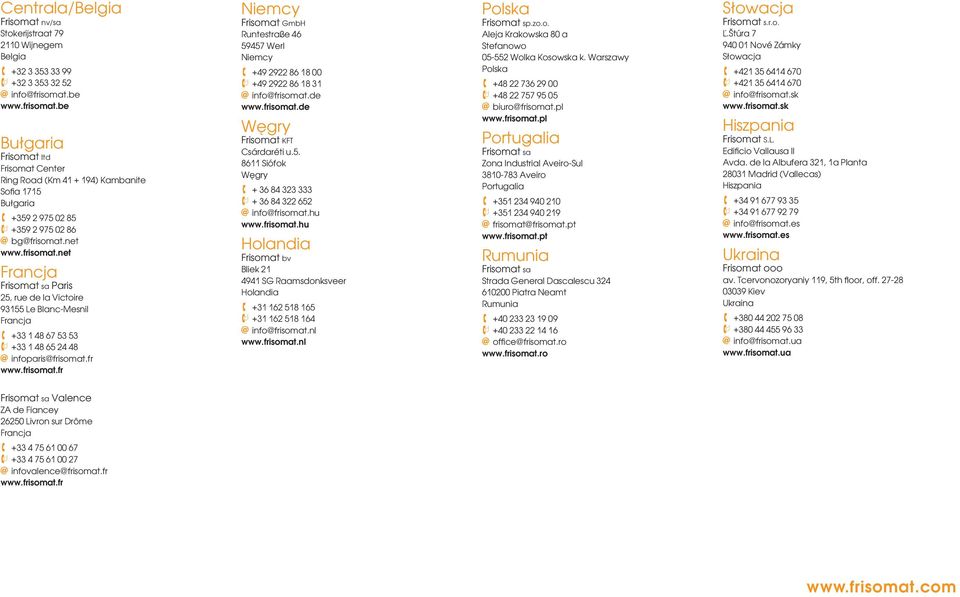 fr www.frisomat.fr Niemcy Frisomat GmbH Runtestraße 46 59457 Werl Niemcy +49 2922 86 18 00 +49 2922 86 18 31 @ info@frisomat.de www.frisomat.de Węgry Frisomat KFT Csárdaréti u.5. 8611 Siófok Węgry + 36 84 323 333 + 36 84 322 652 @ info@frisomat.