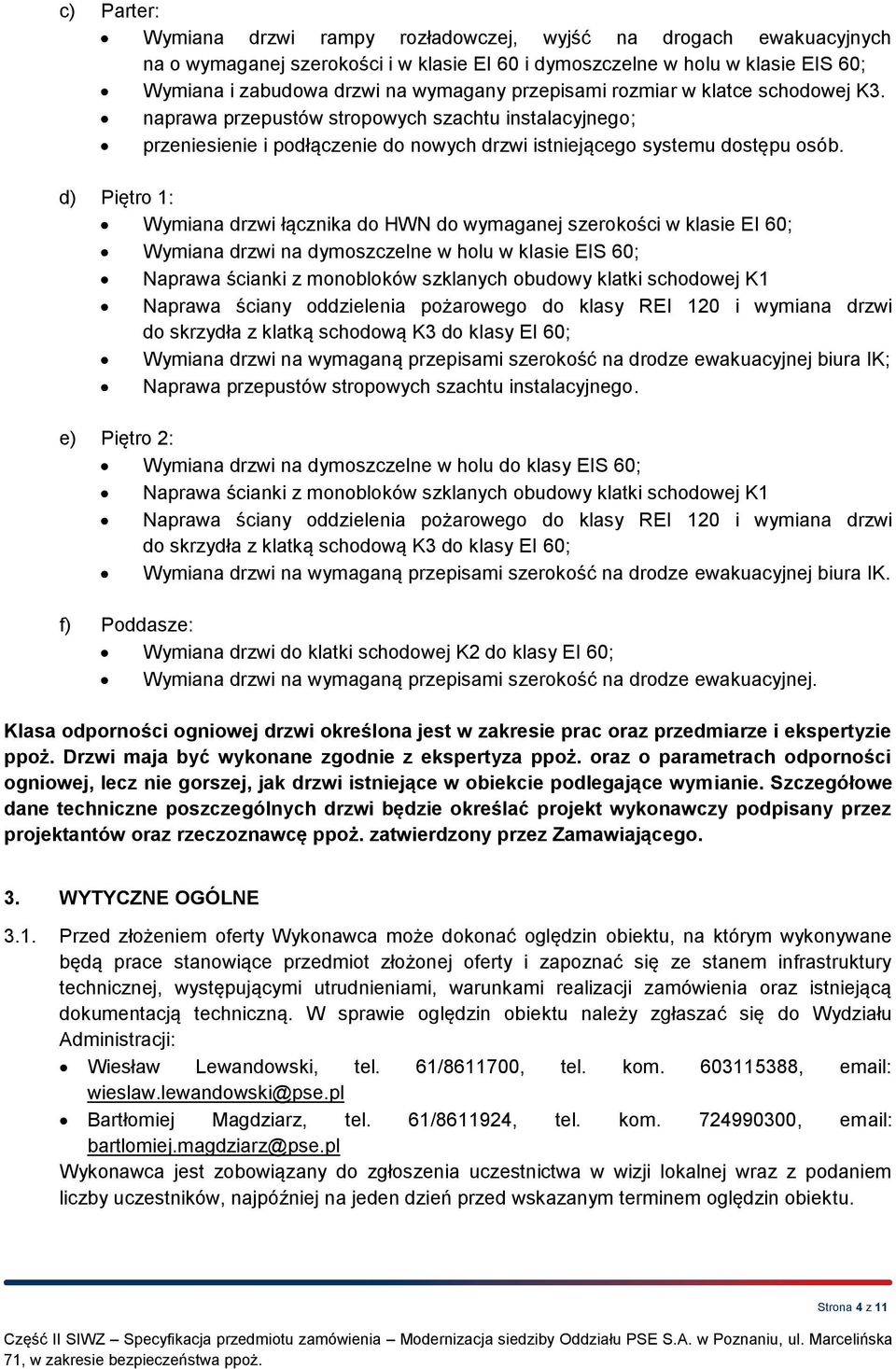 d) Piętro 1: Wymiana drzwi łącznika do HWN do wymaganej szerokości w klasie EI 60; Wymiana drzwi na dymoszczelne w holu w klasie EIS 60; Naprawa ścianki z monobloków szklanych obudowy klatki