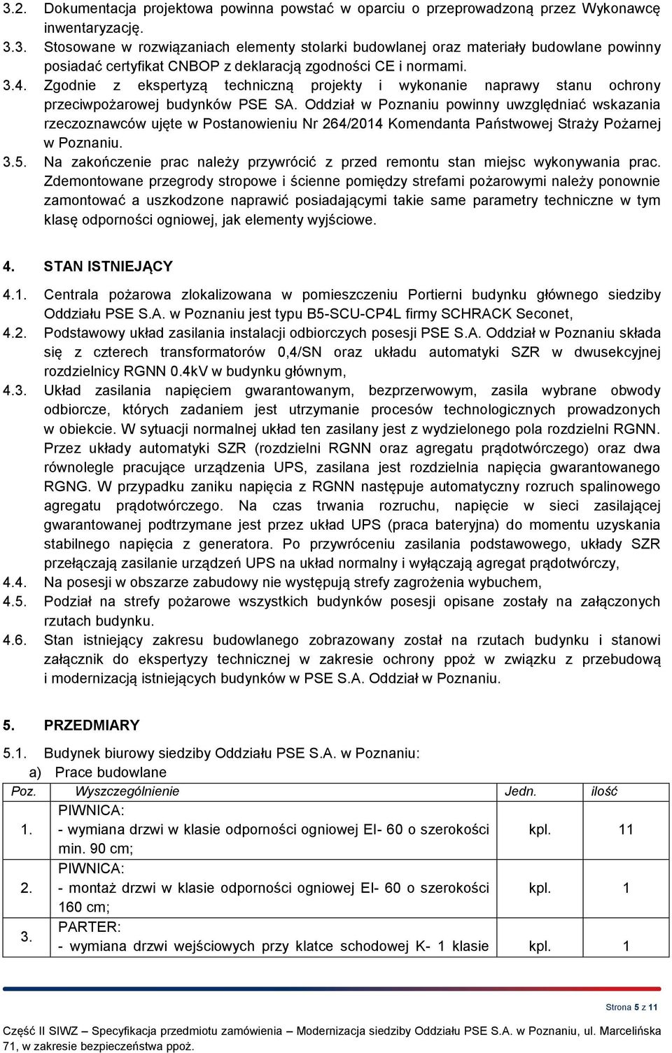 Oddział w Poznaniu powinny uwzględniać wskazania rzeczoznawców ujęte w Postanowieniu Nr 264/2014 Komendanta Państwowej Straży Pożarnej w Poznaniu. 3.5.