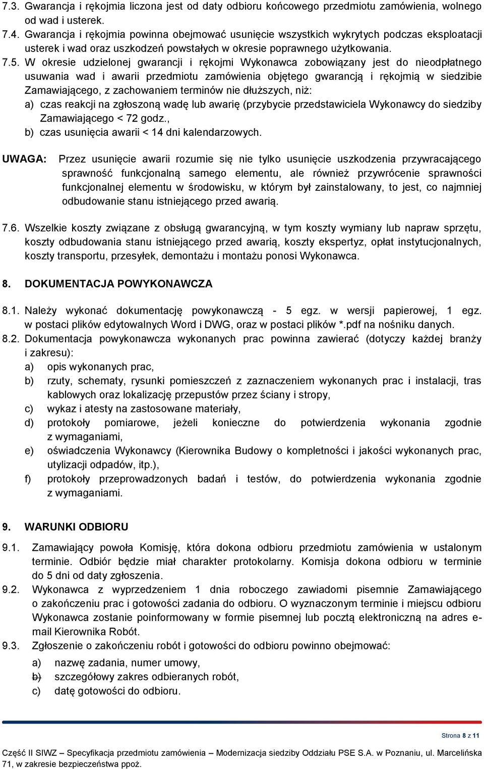 W okresie udzielonej gwarancji i rękojmi Wykonawca zobowiązany jest do nieodpłatnego usuwania wad i awarii przedmiotu zamówienia objętego gwarancją i rękojmią w siedzibie Zamawiającego, z zachowaniem