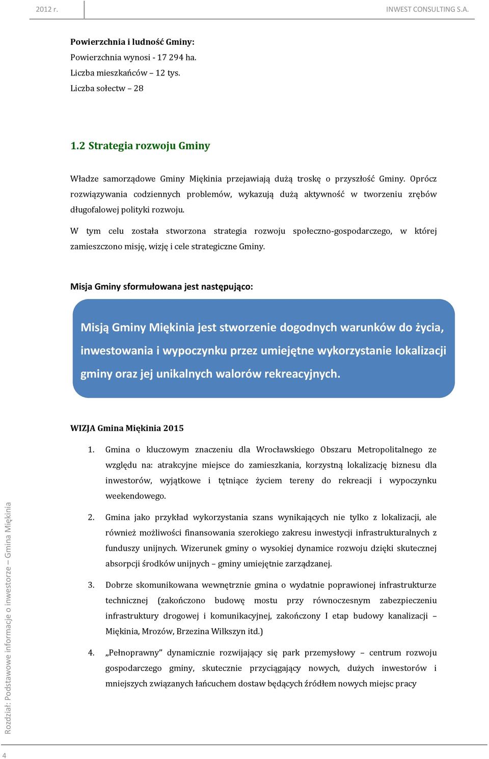 Oprócz rozwiązywania codziennych problemów, wykazują dużą aktywność w tworzeniu zrębów długofalowej polityki rozwoju.