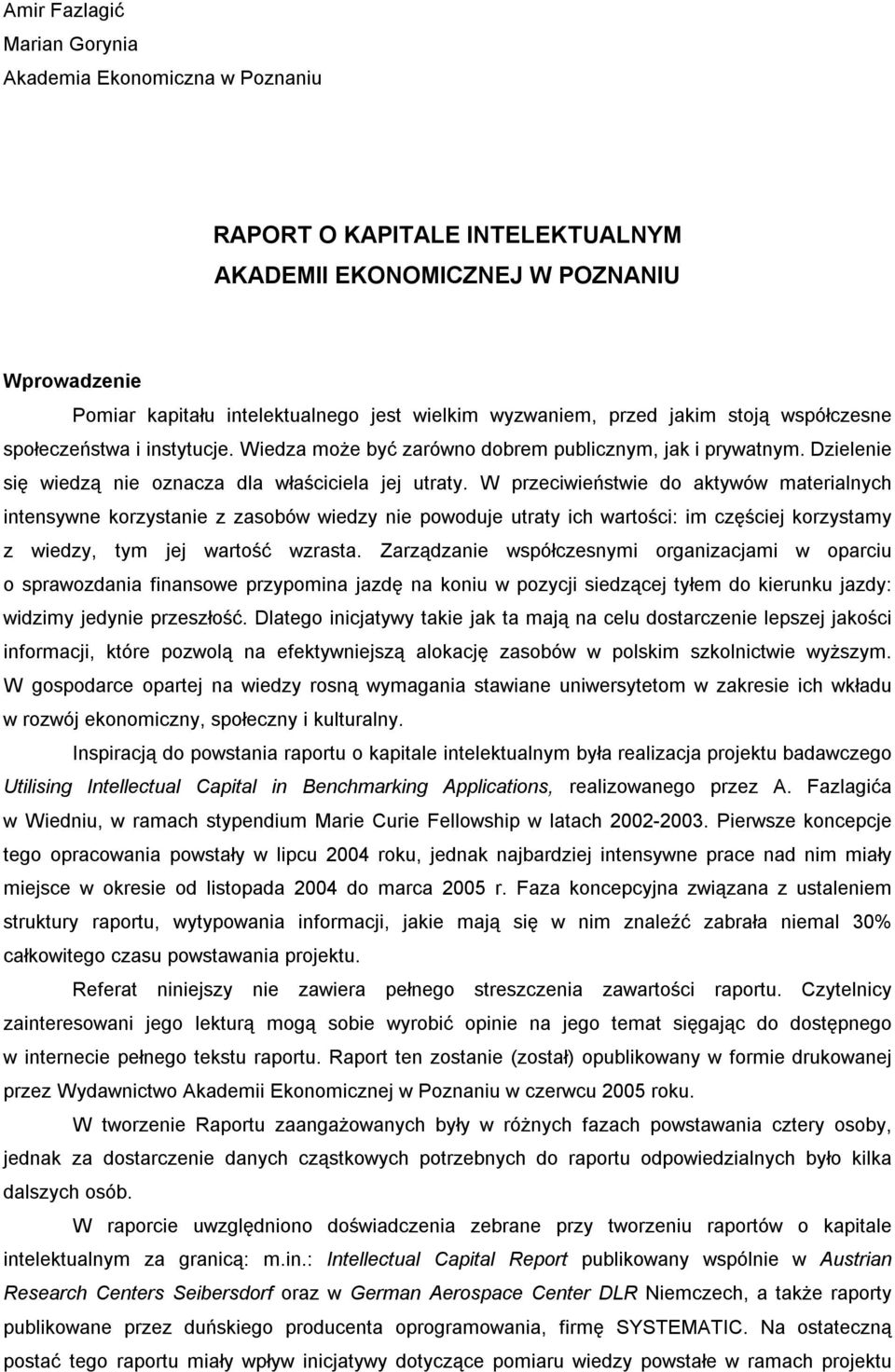 W przeciwieństwie do aktywów materialnych intensywne korzystanie z zasobów wiedzy nie powoduje utraty ich wartości: im częściej korzystamy z wiedzy, tym jej wartość wzrasta.