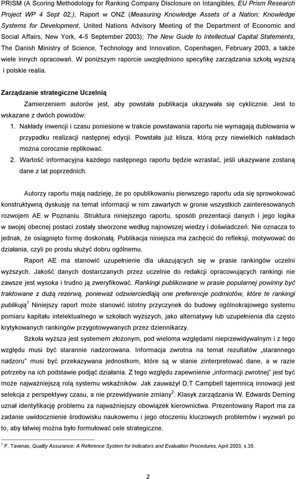 Science, Technology and Innovation, Copenhagen, February 2003, a także wiele innych opracowań. W poniższym raporcie uwzględniono specyfikę zarządzania szkołą wyższą i polskie realia.