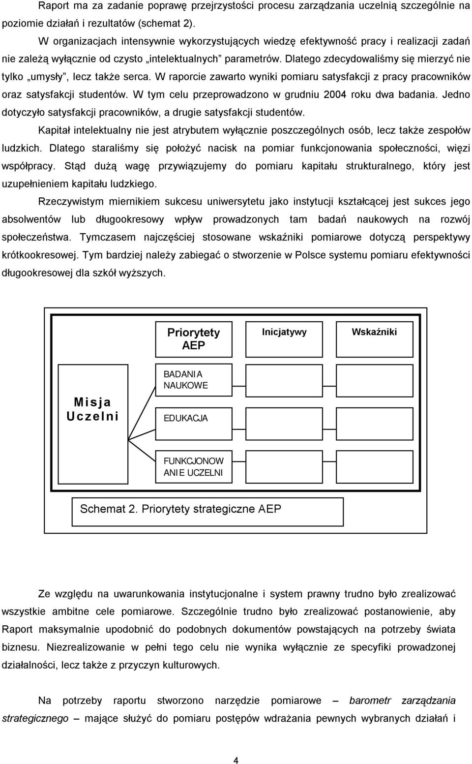 Dlatego zdecydowaliśmy się mierzyć nie tylko umysły, lecz także serca. W raporcie zawarto wyniki pomiaru satysfakcji z pracy pracowników oraz satysfakcji studentów.