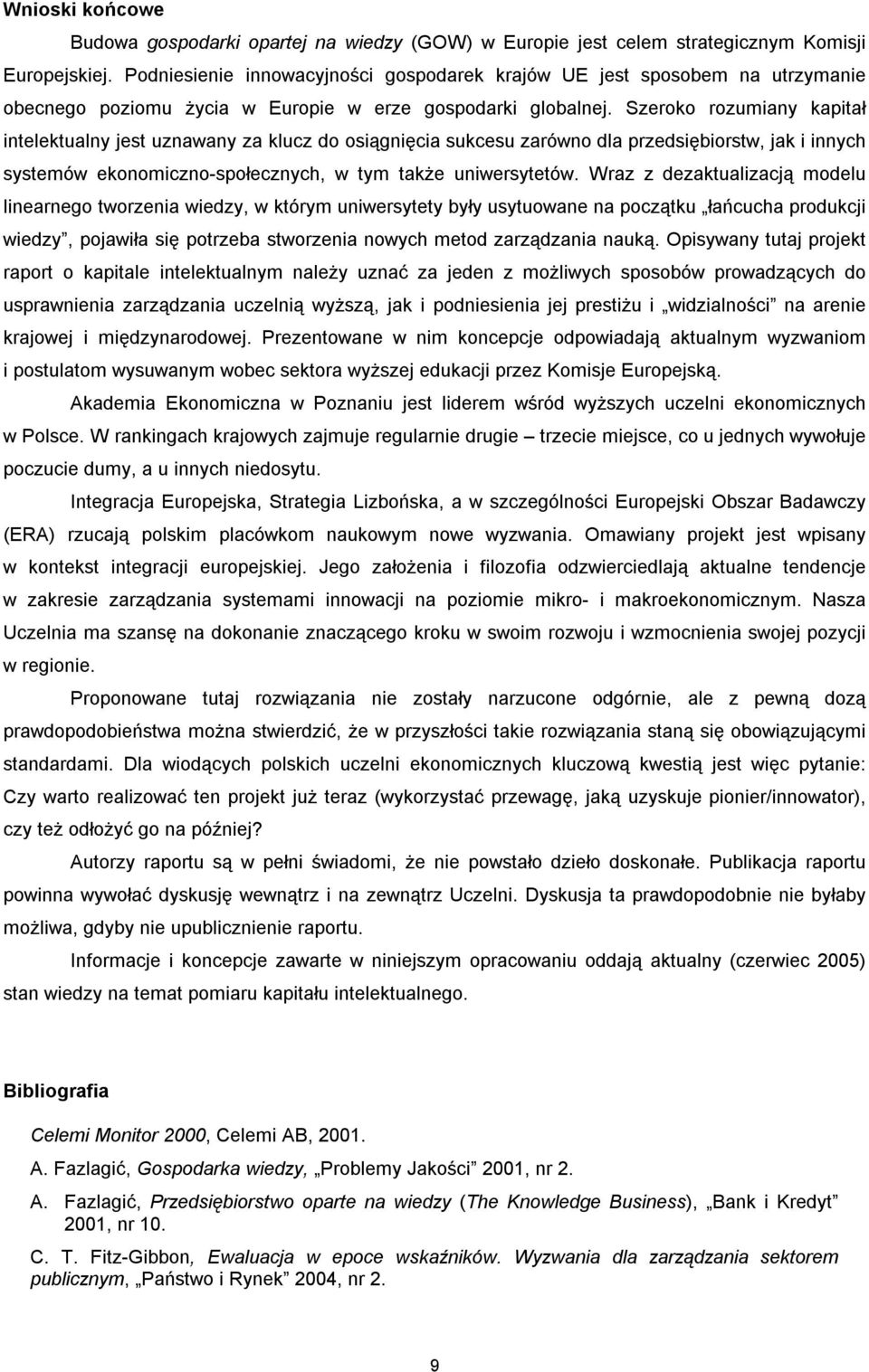 Szeroko rozumiany kapitał intelektualny jest uznawany za klucz do osiągnięcia sukcesu zarówno dla przedsiębiorstw, jak i innych systemów ekonomiczno-społecznych, w tym także uniwersytetów.