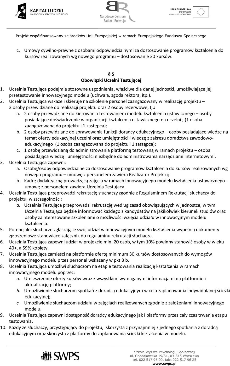 Uczelnia Testująca wskaże i skieruje na szkolenie personel zaangażowany w realizację projektu 3 osoby przewidziane do realizacji projektu oraz 2 osoby rezerwowe, tj.: a.