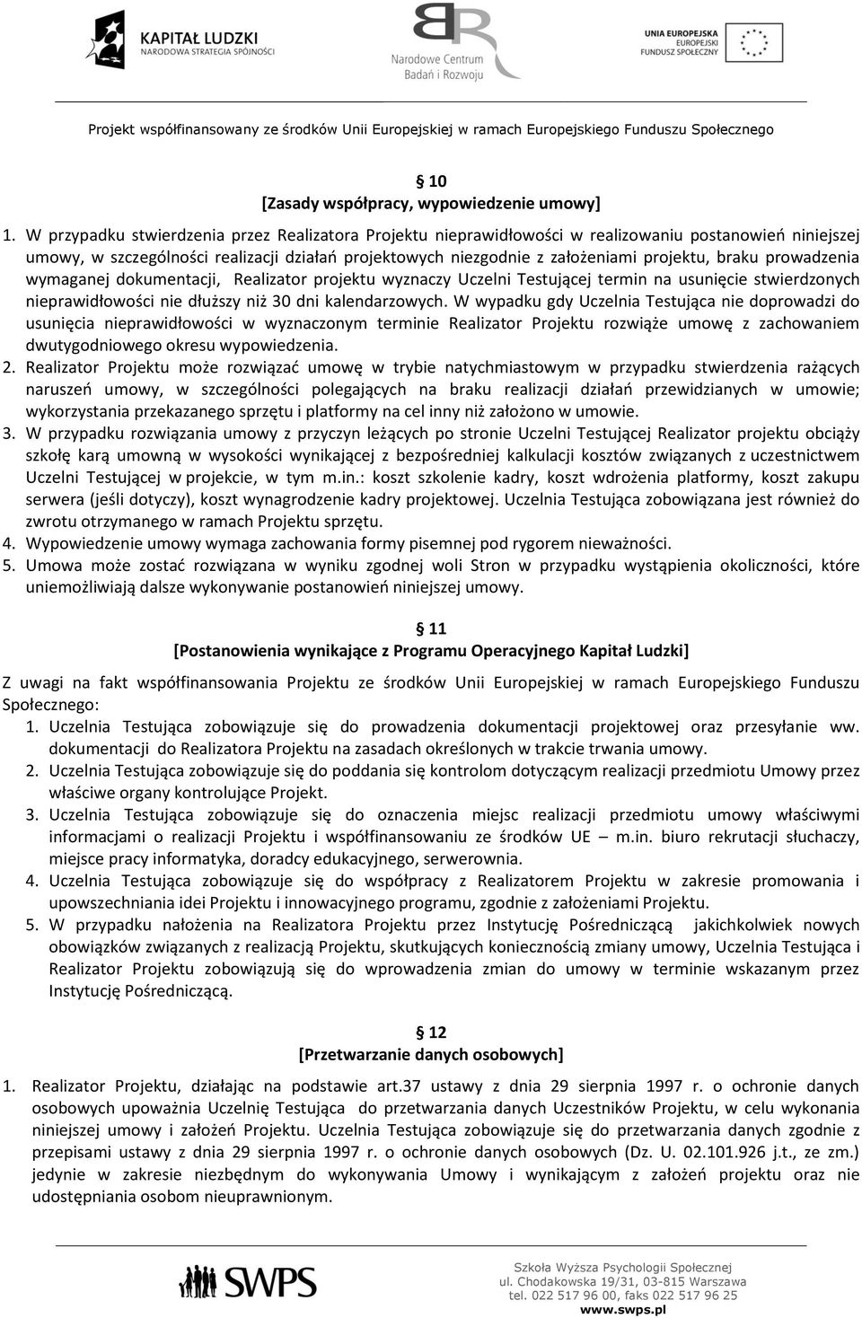 braku prowadzenia wymaganej dokumentacji, Realizator projektu wyznaczy Uczelni Testującej termin na usunięcie stwierdzonych nieprawidłowości nie dłuższy niż 30 dni kalendarzowych.