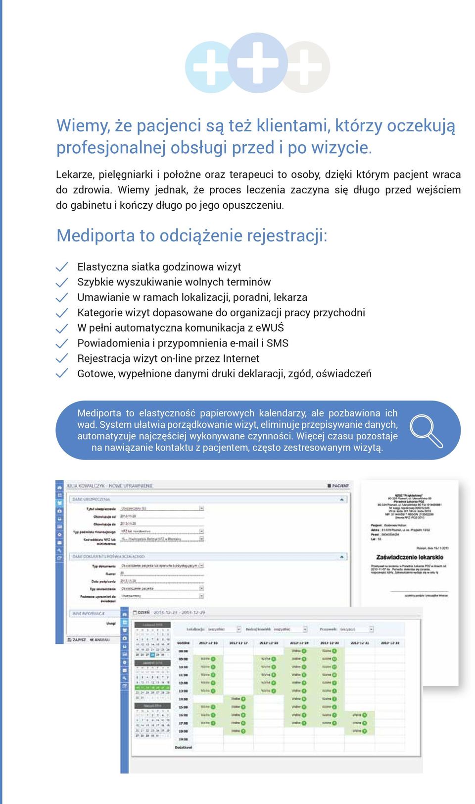 Mediporta to odciążenie rejestracji: Elastyczna siatka godzinowa wizyt Szybkie wyszukiwanie wolnych terminów Umawianie w ramach lokalizacji, poradni, lekarza Kategorie wizyt dopasowane do organizacji