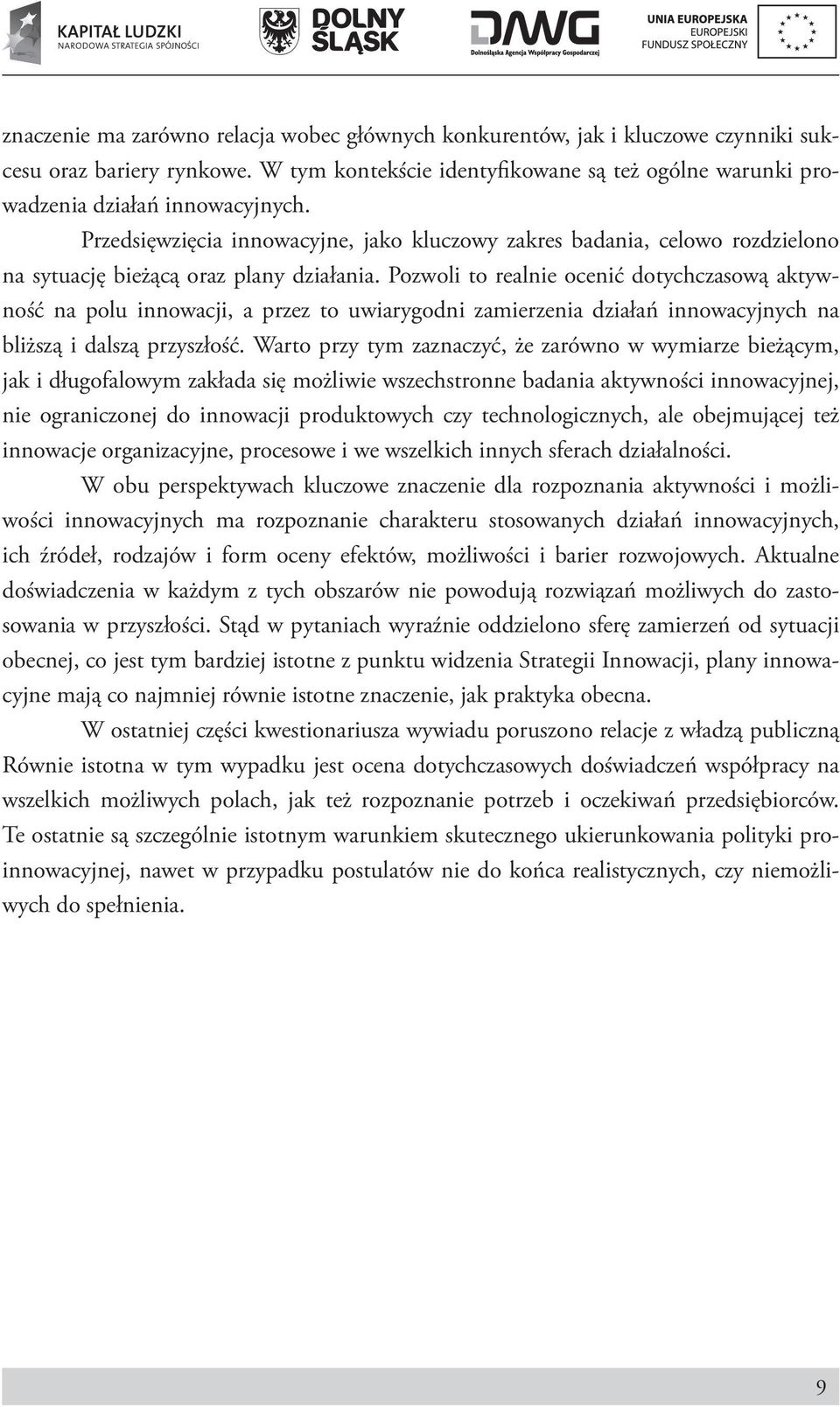 Pozwoli to realnie ocenić dotychczasową aktywność na polu innowacji, a przez to uwiarygodni zamierzenia działań innowacyjnych na bliższą i dalszą przyszłość.