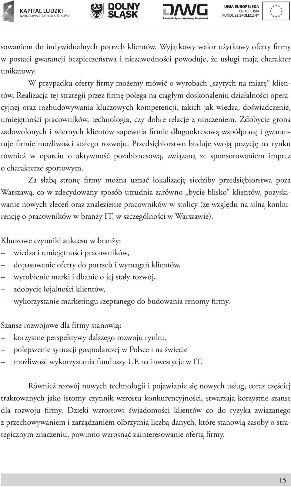 Realizacja tej strategii przez firmę polega na ciągłym doskonaleniu działalności operacyjnej oraz rozbudowywania kluczowych kompetencji, takich jak wiedza, doświadczenie, umiejętności pracowników,