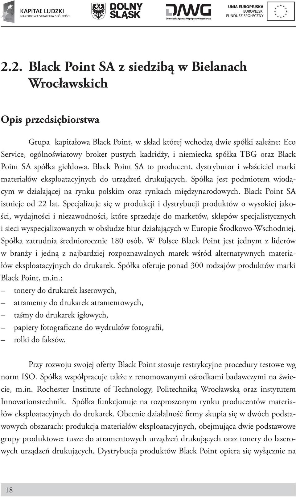 Spółka jest podmiotem wiodącym w działającej na rynku polskim oraz rynkach międzynarodowych. Black Point SA istnieje od 22 lat.