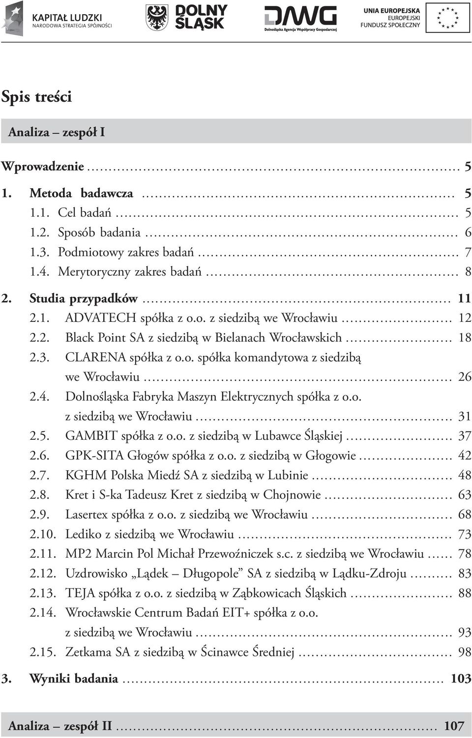 .. 26 2.4. Dolnośląska Fabryka Maszyn Elektrycznych spółka z o.o. z siedzibą we Wrocławiu... 31 2.5. GAMBIT spółka z o.o. z siedzibą w Lubawce Śląskiej... 37 2.6. GPK-SITA Głogów spółka z o.o. z siedzibą w Głogowie.