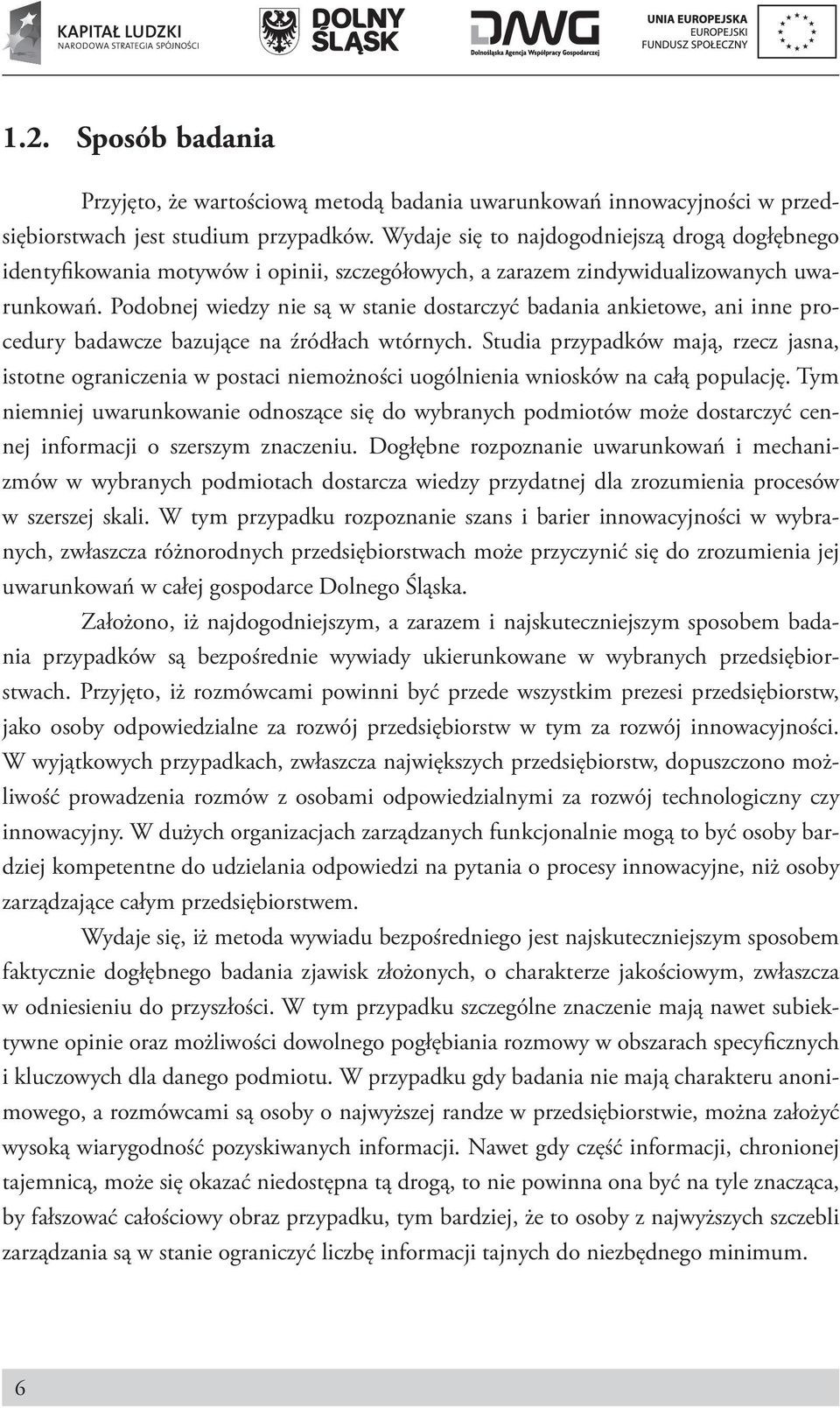 Podobnej wiedzy nie są w stanie dostarczyć badania ankietowe, ani inne procedury badawcze bazujące na źródłach wtórnych.