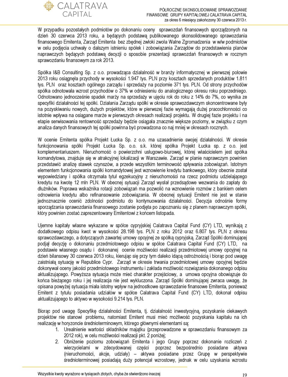 będących podstawą decyzji o sposobie prezentacji sprawozdań finansowych w rocznym sprawozdaniu finansowym za rok 2013. Spółka I&B Consulting Sp. z o.o. prowadząca działalność w branży informatycznej w pierwszej połowie 2013 roku osiągnęła przychody w wysokości 1.