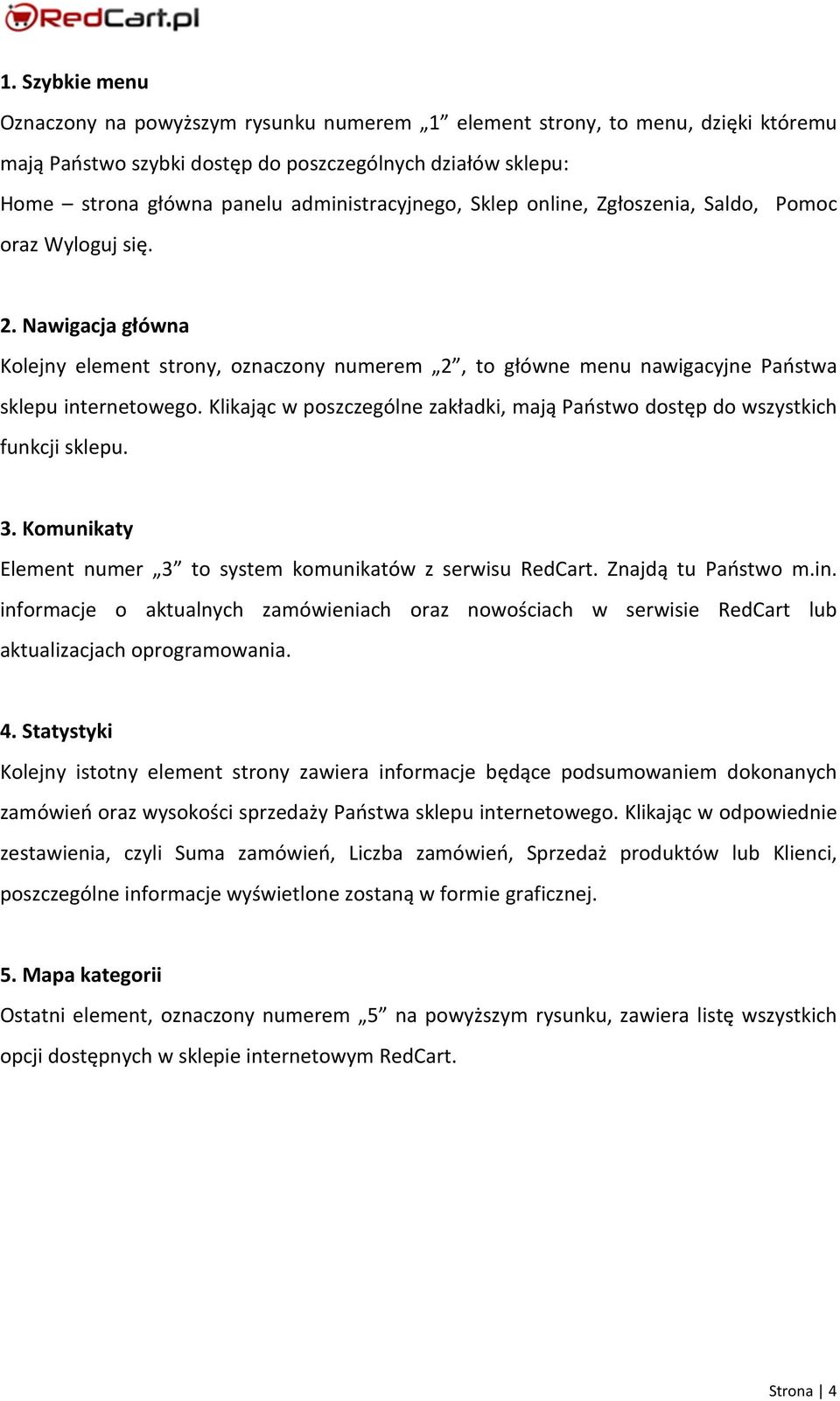 Klikając w poszczególne zakładki, mają Państwo dostęp do wszystkich funkcji sklepu. 3. Komunikaty Element numer 3 to system komunikatów z serwisu RedCart. Znajdą tu Państwo m.in.