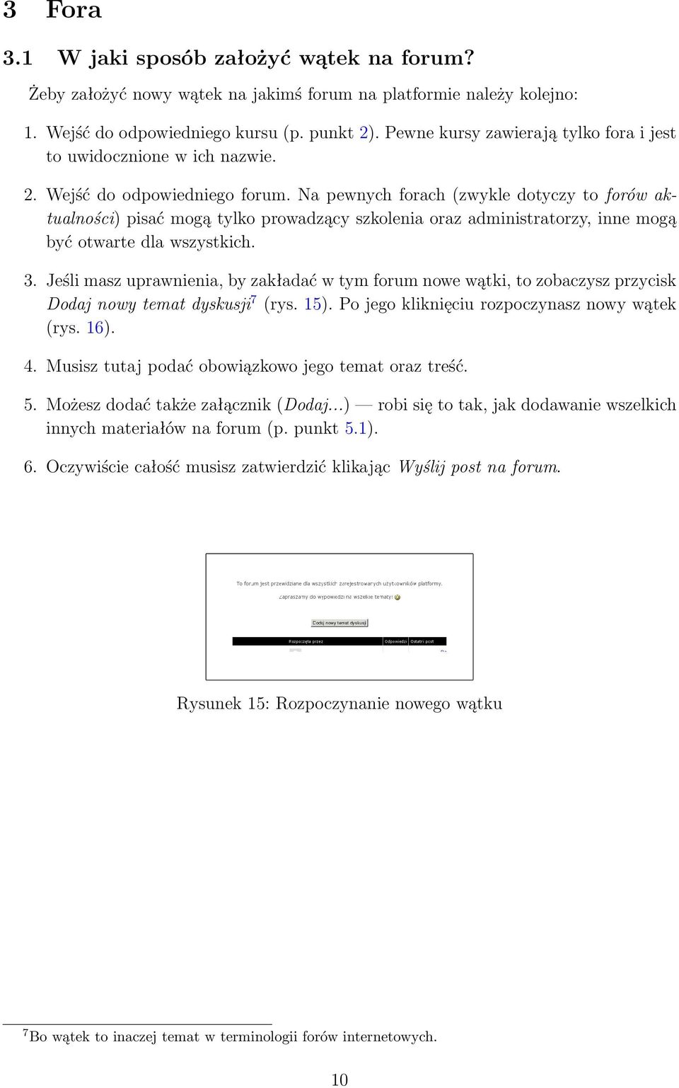 Na pewnych forach (zwykle dotyczy to forów aktualności) pisać mogą tylko prowadzący szkolenia oraz administratorzy, inne mogą być otwarte dla wszystkich. 3.