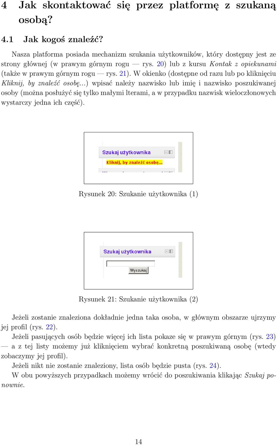 ..) wpisać należy nazwisko lub imię i nazwisko poszukiwanej osoby (można posłużyć się tylko małymi lterami, a w przypadku nazwisk wieloczłonowych wystarczy jedna ich część).