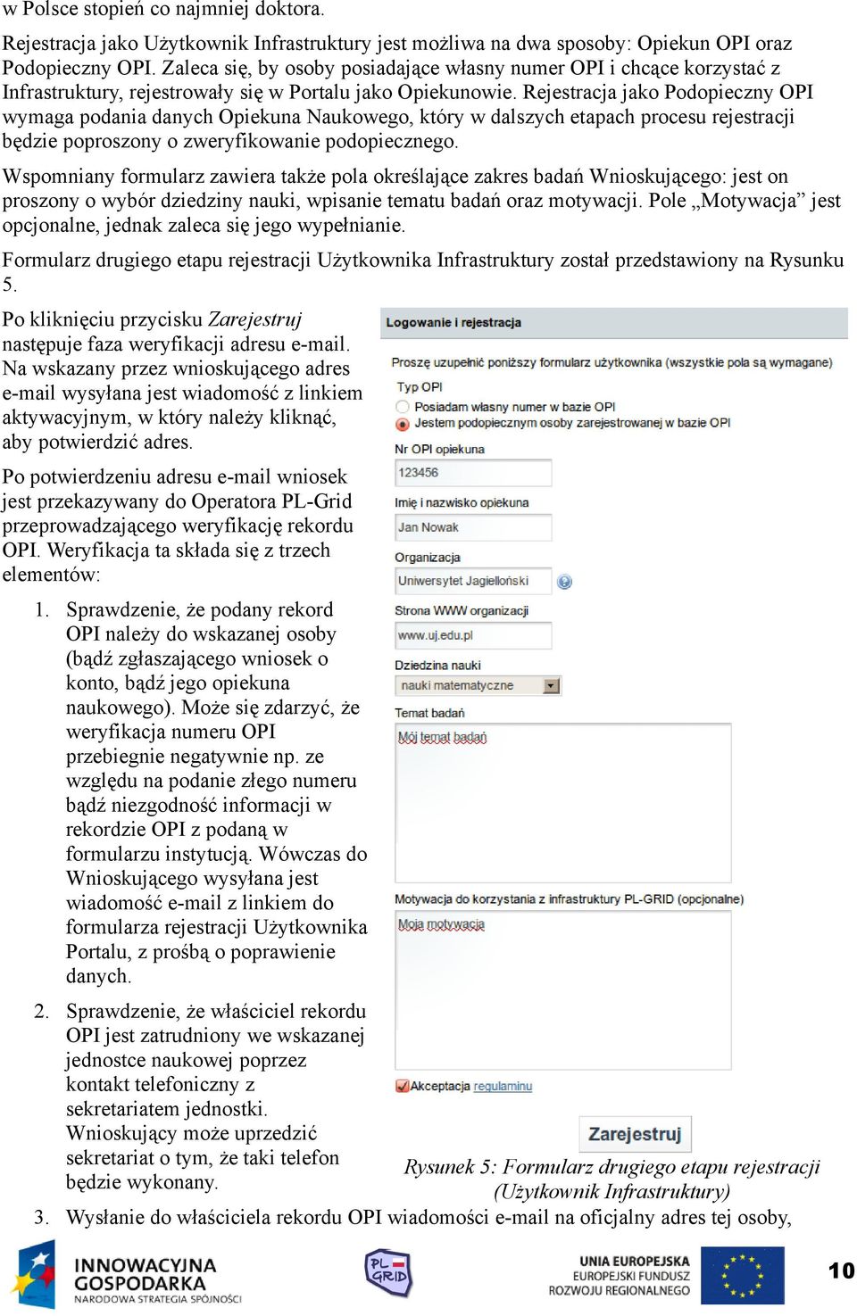 Rejestracja jako Podopieczny OPI wymaga podania danych Opiekuna Naukowego, który w dalszych etapach procesu rejestracji będzie poproszony o zweryfikowanie podopiecznego.