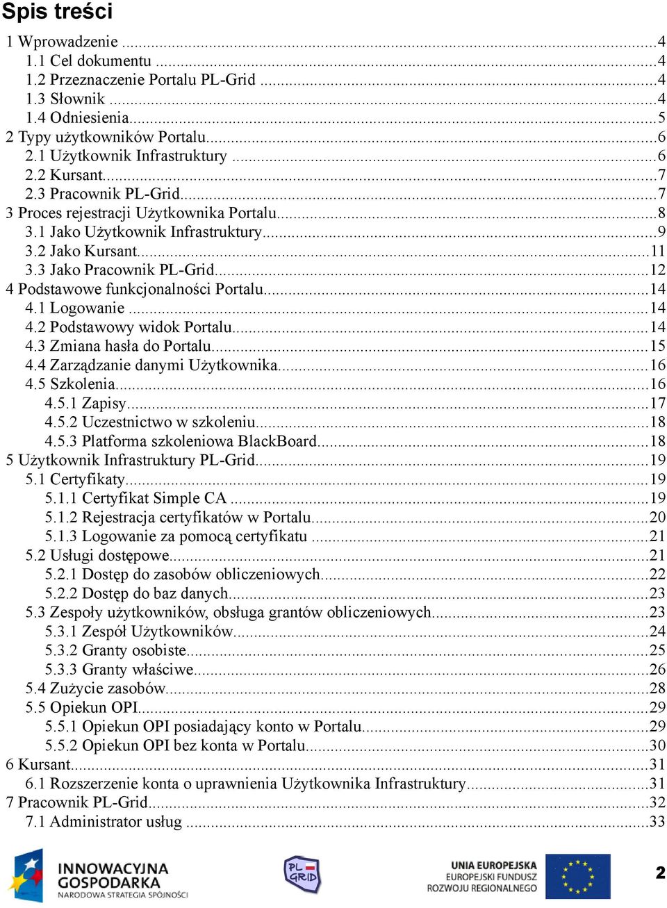 ..12 4 Podstawowe funkcjonalności Portalu...14 4.1 Logowanie...14 4.2 Podstawowy widok Portalu...14 4.3 Zmiana hasła do Portalu...15 4.4 Zarządzanie danymi Użytkownika...16 4.5 Szkolenia...16 4.5.1 Zapisy.