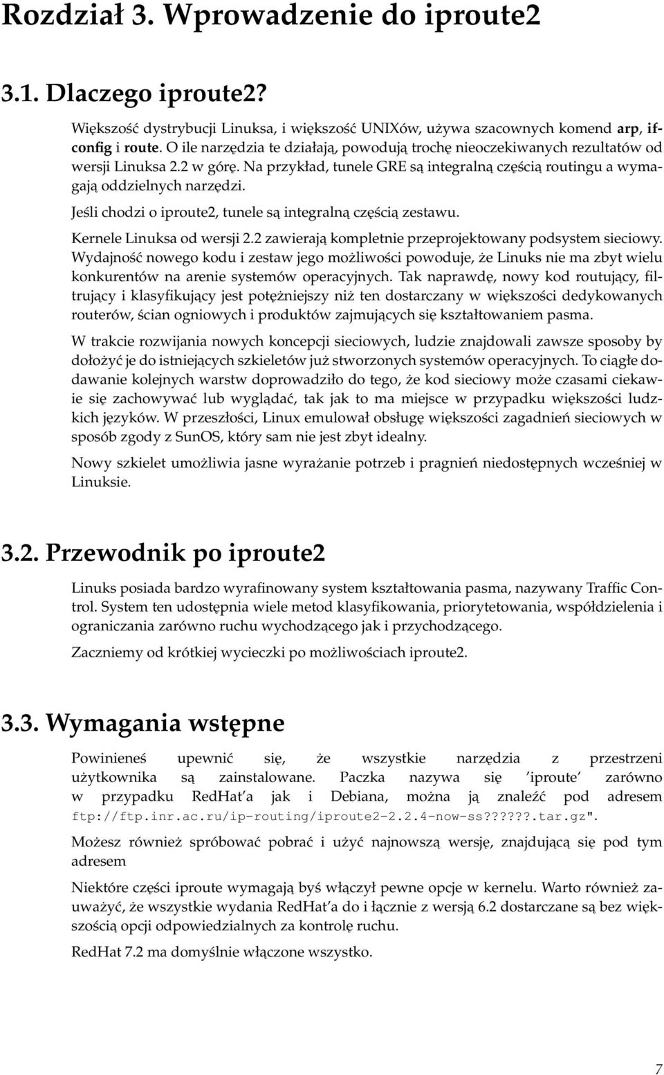 Jeśli chodzi o iproute2, tunele sa integralna częścia zestawu. Kernele Linuksa od wersji 2.2 zawieraja kompletnie przeprojektowany podsystem sieciowy.