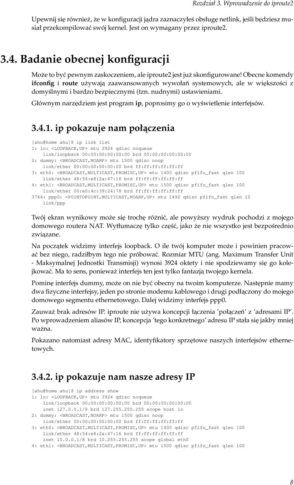 Obecne komendy ifconfig i route używaja zaawansowanych wywołań systemowych, ale w większości z domyślnymi i bardzo bezpiecznymi (tzn. nudnymi) ustawieniami.