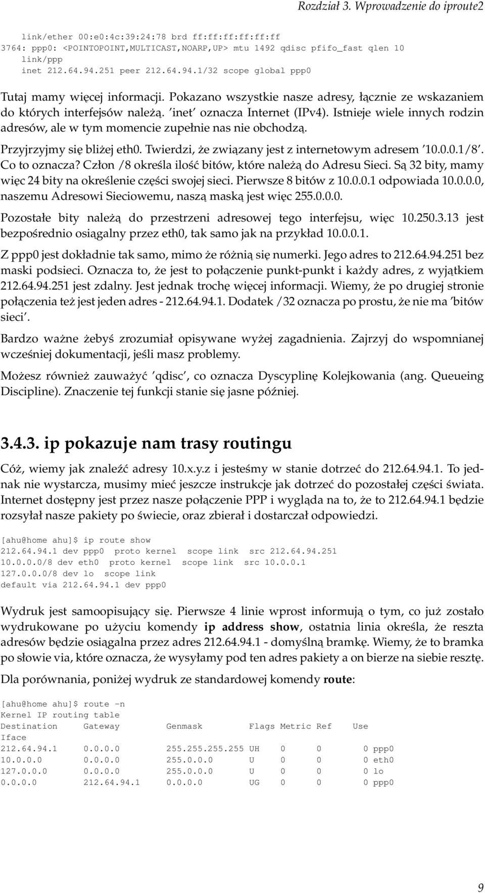 Istnieje wiele innych rodzin adresów, ale w tym momencie zupełnie nas nie obchodza. Przyjrzyjmy się bliżej eth0. Twierdzi, że zwiazany jest z internetowym adresem 10.0.0.1/8. Co to oznacza?