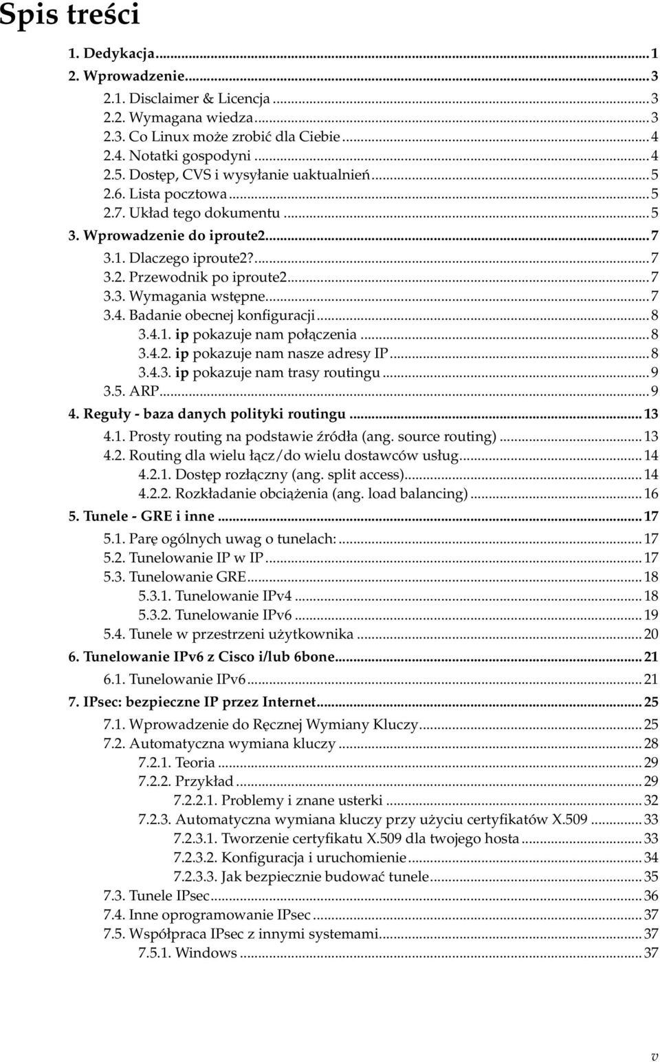 .. 7 3.4. Badanie obecnej konfiguracji... 8 3.4.1. ip pokazuje nam połaczenia... 8 3.4.2. ip pokazuje nam nasze adresy IP... 8 3.4.3. ip pokazuje nam trasy routingu... 9 3.5. ARP... 9 4.