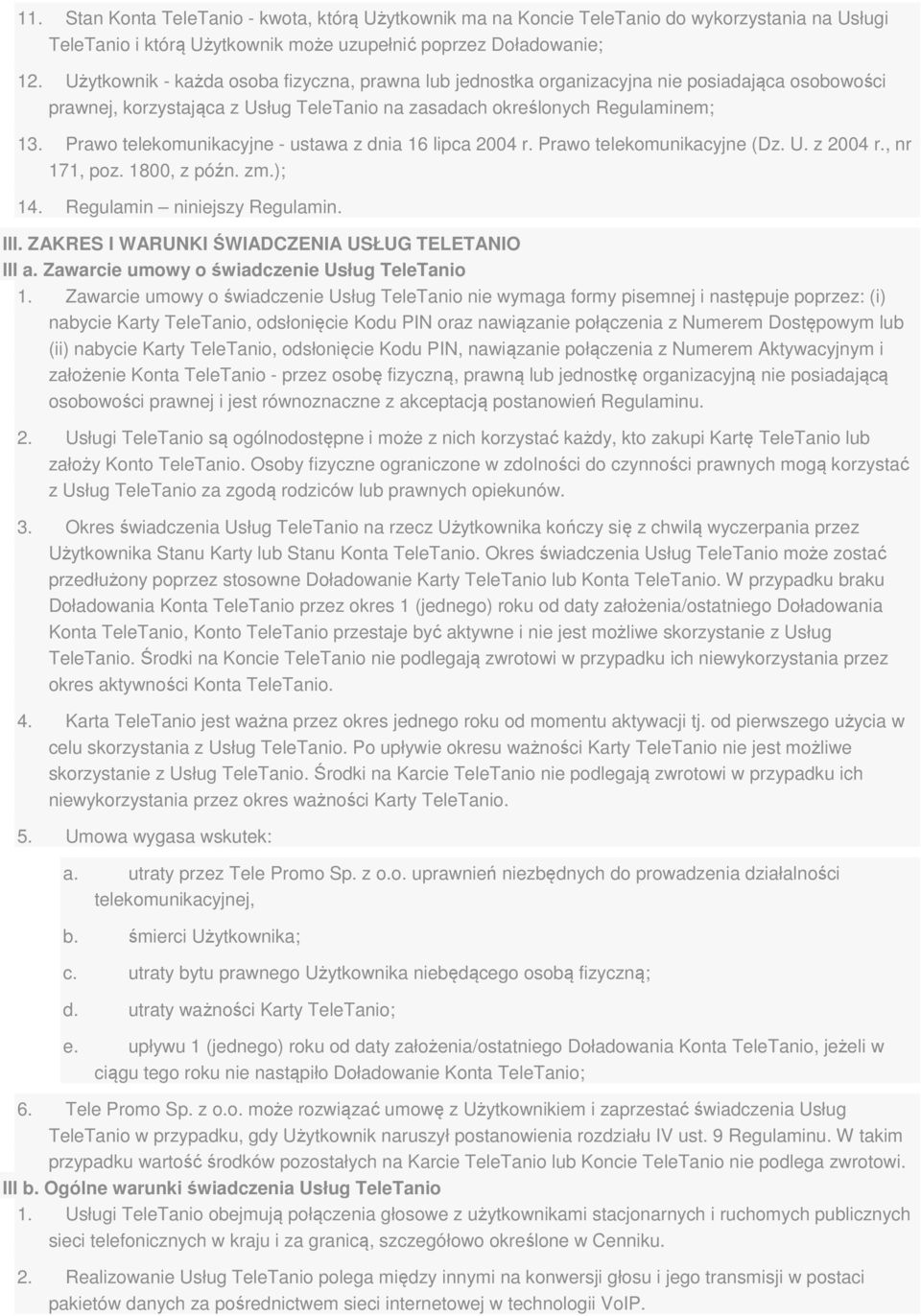 Prawo telekomunikacyjne - ustawa z dnia 16 lipca 2004 r. Prawo telekomunikacyjne (Dz. U. z 2004 r., nr 171, poz. 1800, z późn. zm.); 14. Regulamin niniejszy Regulamin. III.