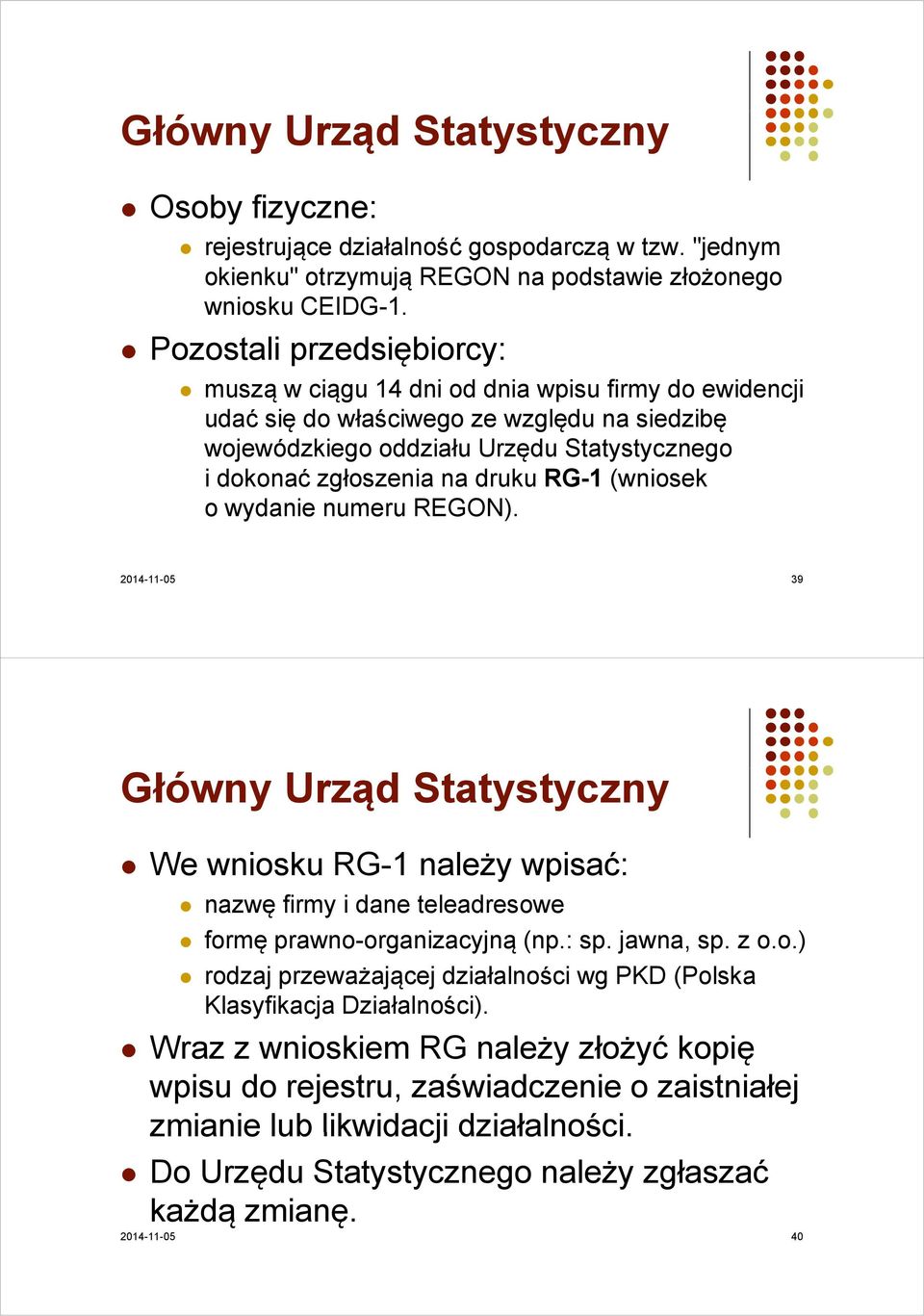 druku RG-1 (wniosek o wydanie numeru REGON). 2014-11-05 39 Główny Urząd Statystyczny We wniosku RG-1 należy wpisać: nazwę ę firmy i dane teleadresowe formę prawno-organizacyjną (np.: sp. jawna, sp.