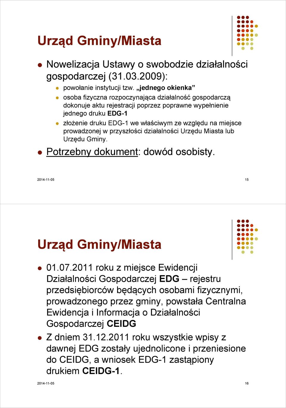 miejsce prowadzonej w przyszłości działalności Urzędu Miasta lub Urzędu Gminy. Potrzebny dokument: dowód osobisty. 2014-11-05 15 Urząd Gminy/Miasta 01.07.