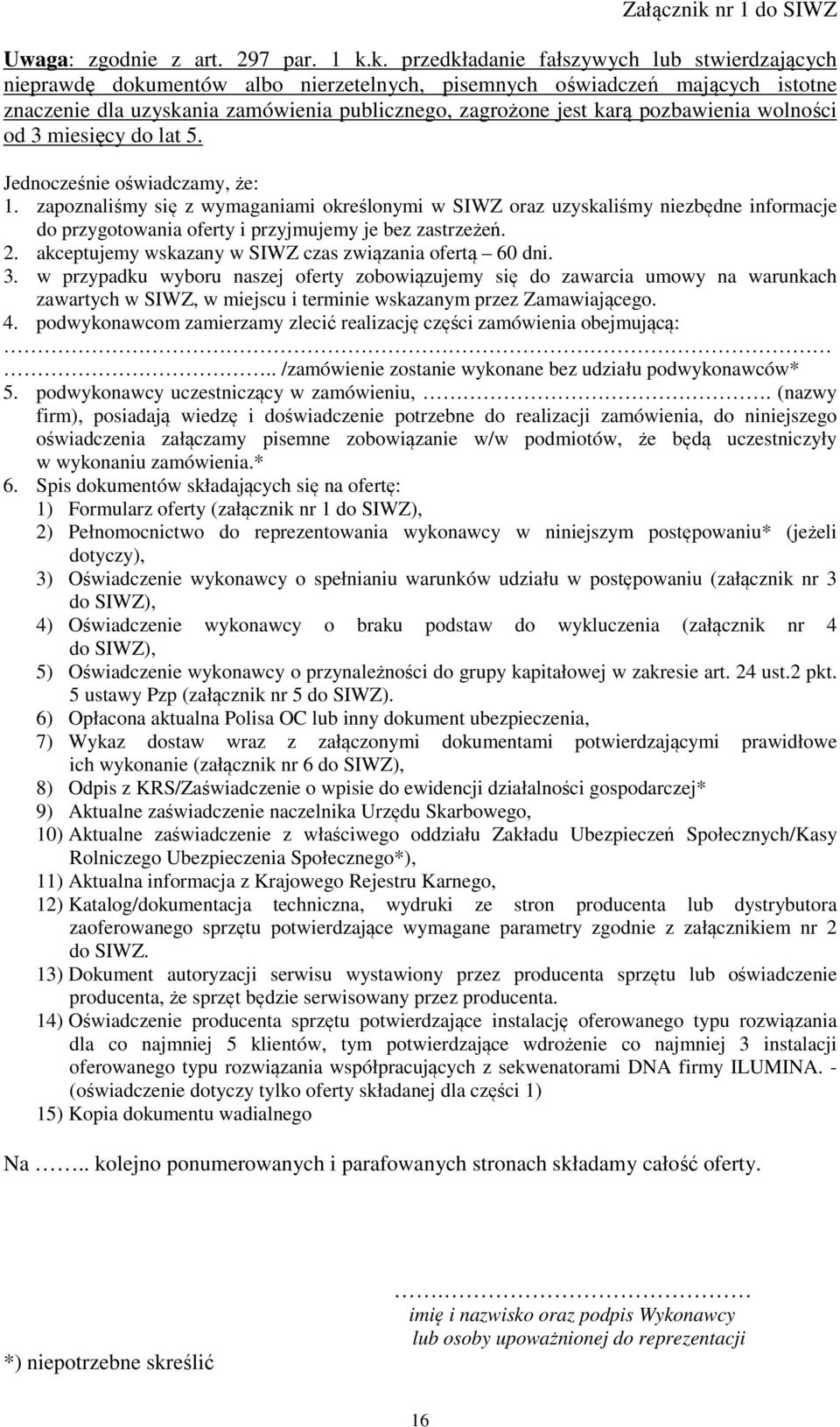 k. przedkładanie fałszywych lub stwierdzających nieprawdę dokumentów albo nierzetelnych, pisemnych oświadczeń mających istotne znaczenie dla uzyskania zamówienia publicznego, zagrożone jest karą