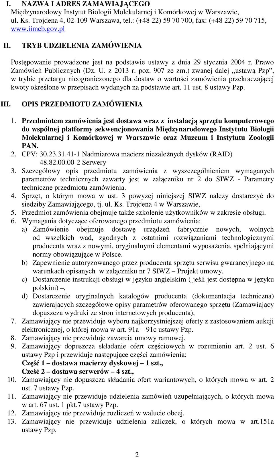 ) zwanej dalej ustawą Pzp, w trybie przetargu nieograniczonego dla dostaw o wartości zamówienia przekraczającej kwoty określone w przepisach wydanych na podstawie art. 11 ust. 8 ustawy Pzp. III.