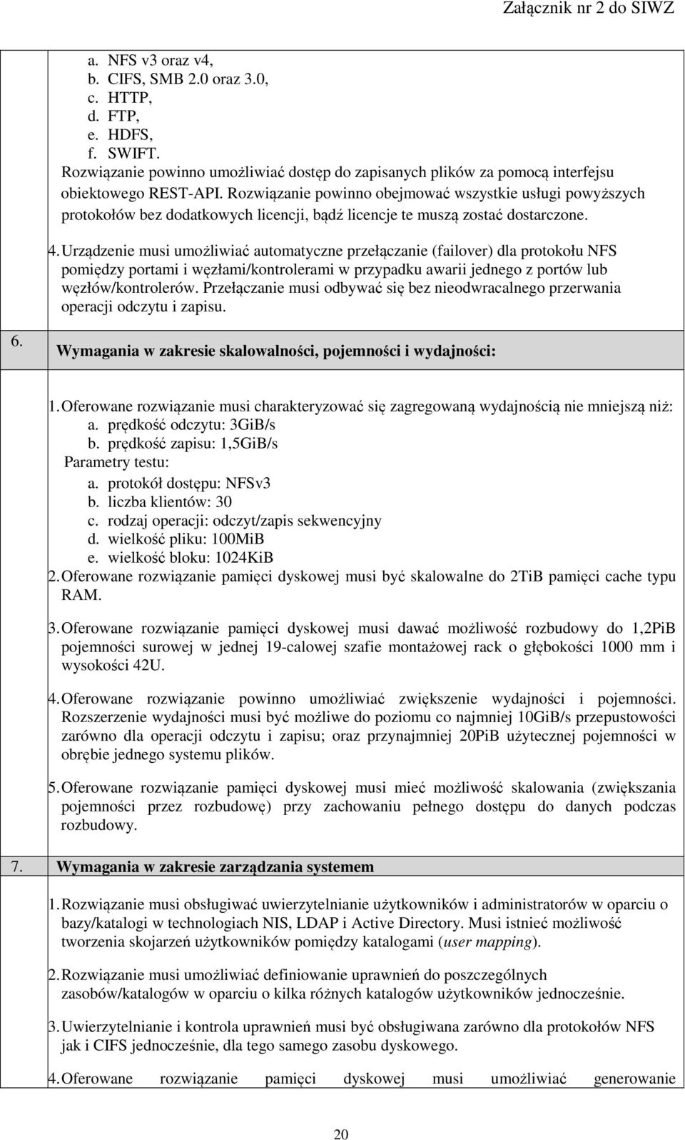 Rozwiązanie powinno obejmować wszystkie usługi powyższych protokołów bez dodatkowych licencji, bądź licencje te muszą zostać dostarczone. 4.