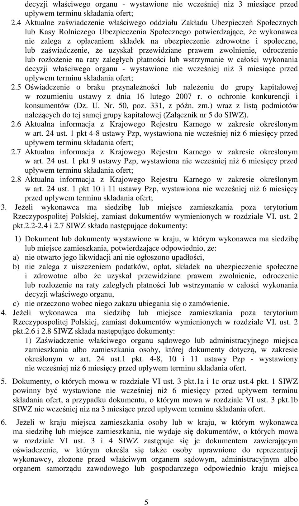 ubezpieczenie zdrowotne i społeczne, lub zaświadczenie, że uzyskał przewidziane prawem zwolnienie, odroczenie lub rozłożenie na raty zaległych płatności lub wstrzymanie w całości wykonania 5