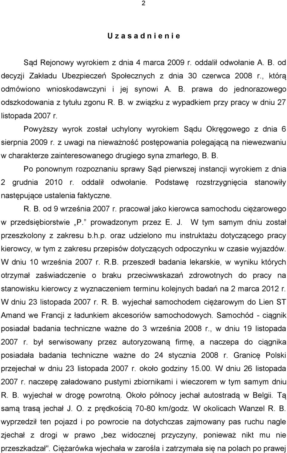 Powyższy wyrok został uchylony wyrokiem Sądu Okręgowego z dnia 6 sierpnia 2009 r. z uwagi na nieważność postępowania polegającą na niewezwaniu w charakterze zainteresowanego drugiego syna zmarłego, B.