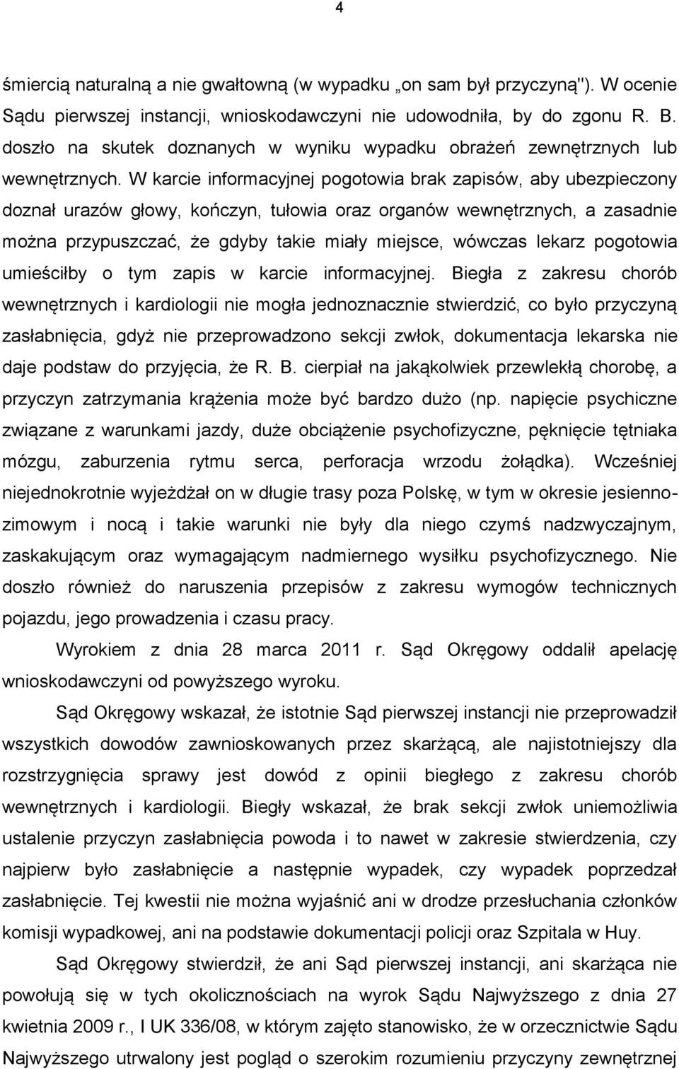 W karcie informacyjnej pogotowia brak zapisów, aby ubezpieczony doznał urazów głowy, kończyn, tułowia oraz organów wewnętrznych, a zasadnie można przypuszczać, że gdyby takie miały miejsce, wówczas