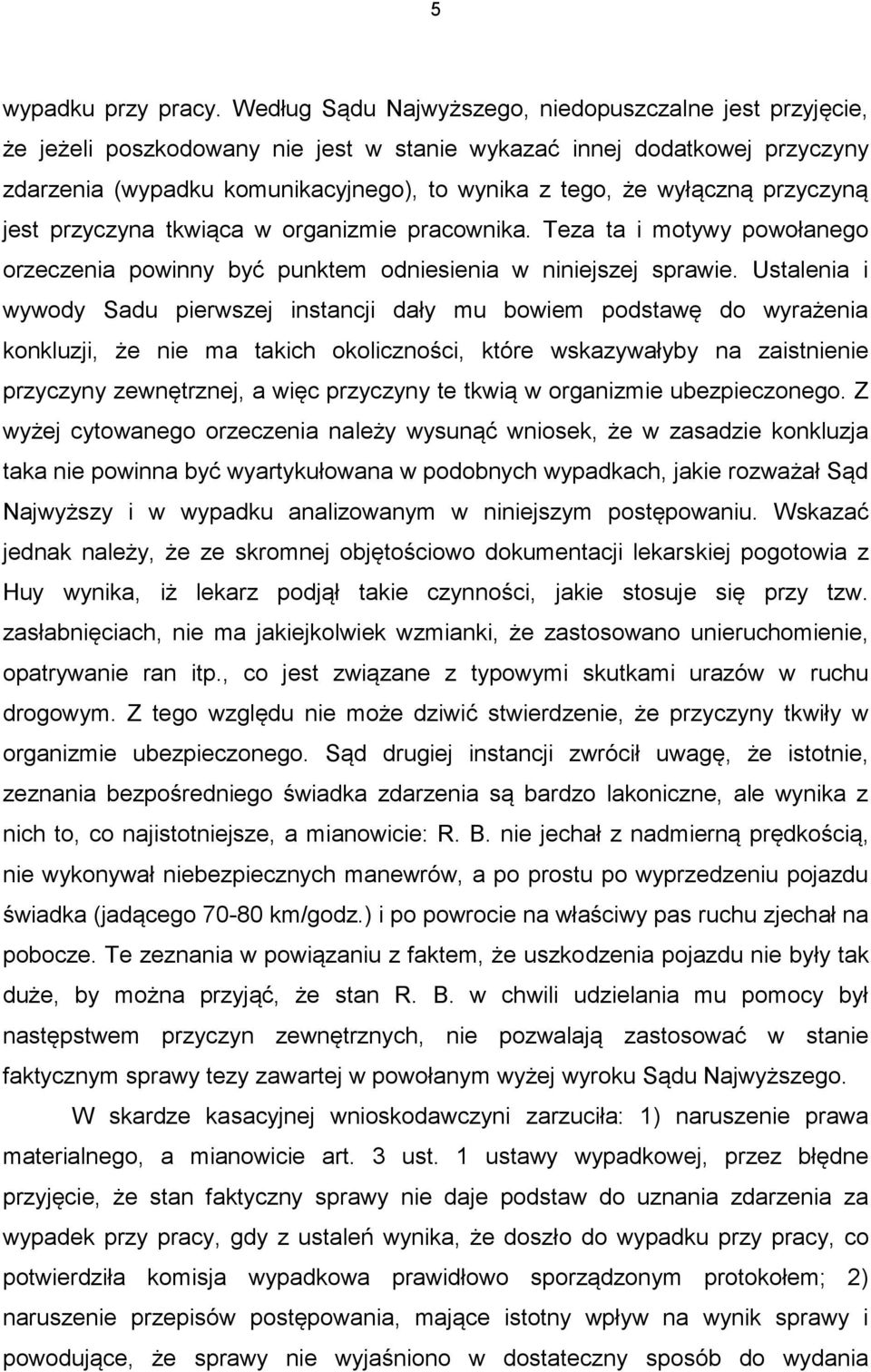 przyczyną jest przyczyna tkwiąca w organizmie pracownika. Teza ta i motywy powołanego orzeczenia powinny być punktem odniesienia w niniejszej sprawie.